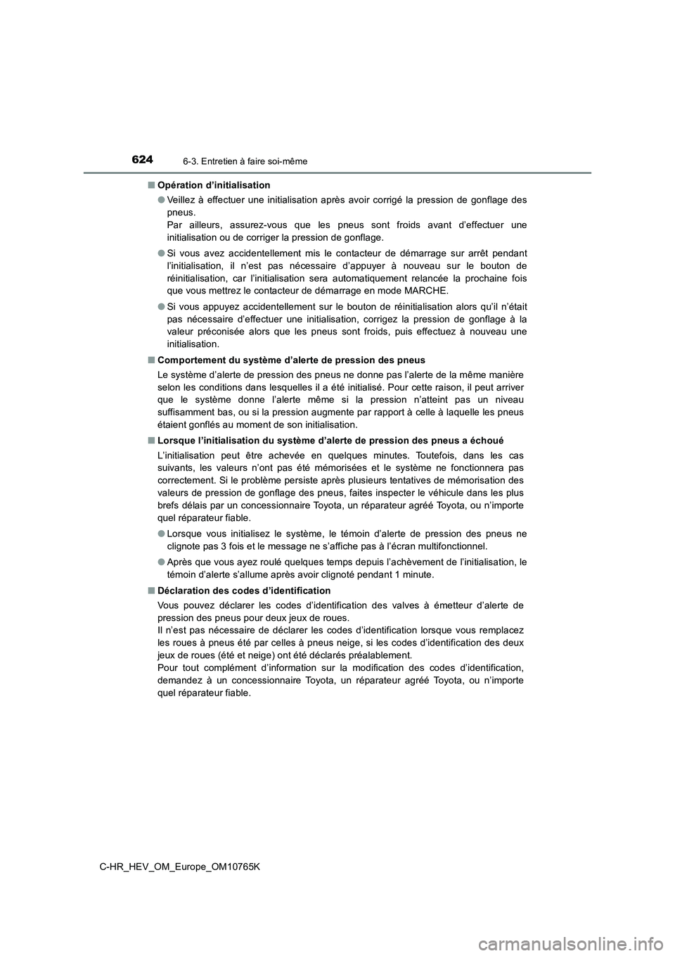 TOYOTA C-HR 2023 Manuel du propriétaire (in French) 6246-3. Entretien à faire soi-même
C-HR_HEV_OM_Europe_OM10765K
■ Opération d’initialisation
● Veillez à effectuer une initialisation après avoir corrigé la pression de gonflag TOYOTA C-HR 2023 Manuel du propriétaire (in French) 6246-3. Entretien à faire soi-même
C-HR_HEV_OM_Europe_OM10765K
■ Opération d’initialisation
● Veillez à effectuer une initialisation après avoir corrigé la pression de gonflag