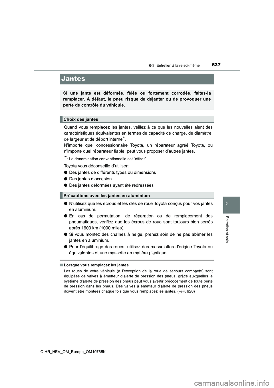 TOYOTA C-HR 2023 Manuel du propriétaire (in French) 6376-3. Entretien à faire soi-même
C-HR_HEV_OM_Europe_OM10765K
6
Entretien et soin
Jantes
Quand vous remplacez les jantes, veillez à ce que les nouvelles aient des
caractéristiques é TOYOTA C-HR 2023 Manuel du propriétaire (in French) 6376-3. Entretien à faire soi-même
C-HR_HEV_OM_Europe_OM10765K
6
Entretien et soin
Jantes
Quand vous remplacez les jantes, veillez à ce que les nouvelles aient des
caractéristiques é