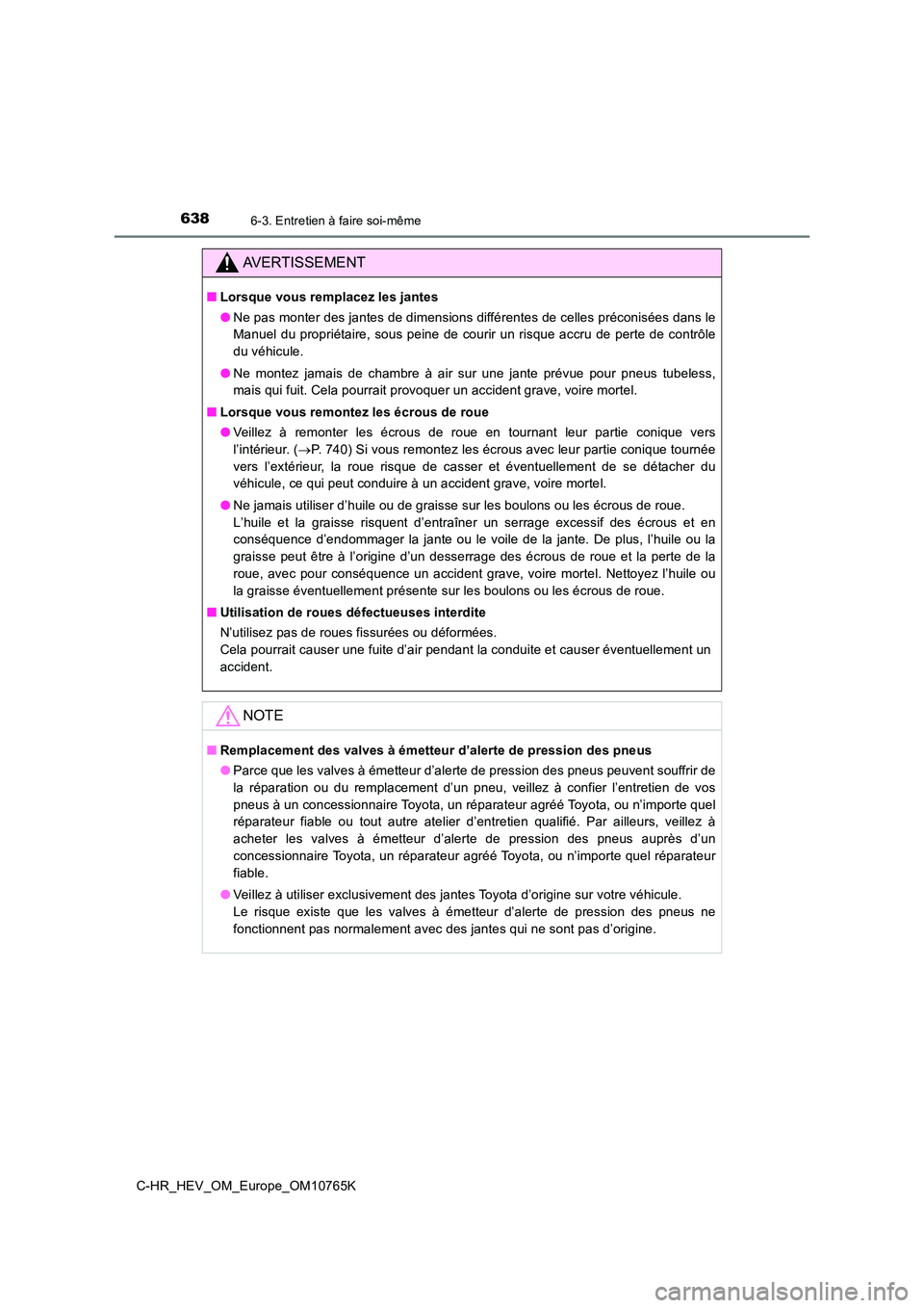TOYOTA C-HR 2023 Manuel du propriétaire (in French) 6386-3. Entretien à faire soi-même
C-HR_HEV_OM_Europe_OM10765K
AVERTISSEMENT
■Lorsque vous remplacez les jantes
● Ne pas monter des jantes de dimensions différentes de celles préconisées dan TOYOTA C-HR 2023 Manuel du propriétaire (in French) 6386-3. Entretien à faire soi-même
C-HR_HEV_OM_Europe_OM10765K
AVERTISSEMENT
■Lorsque vous remplacez les jantes
● Ne pas monter des jantes de dimensions différentes de celles préconisées dan
