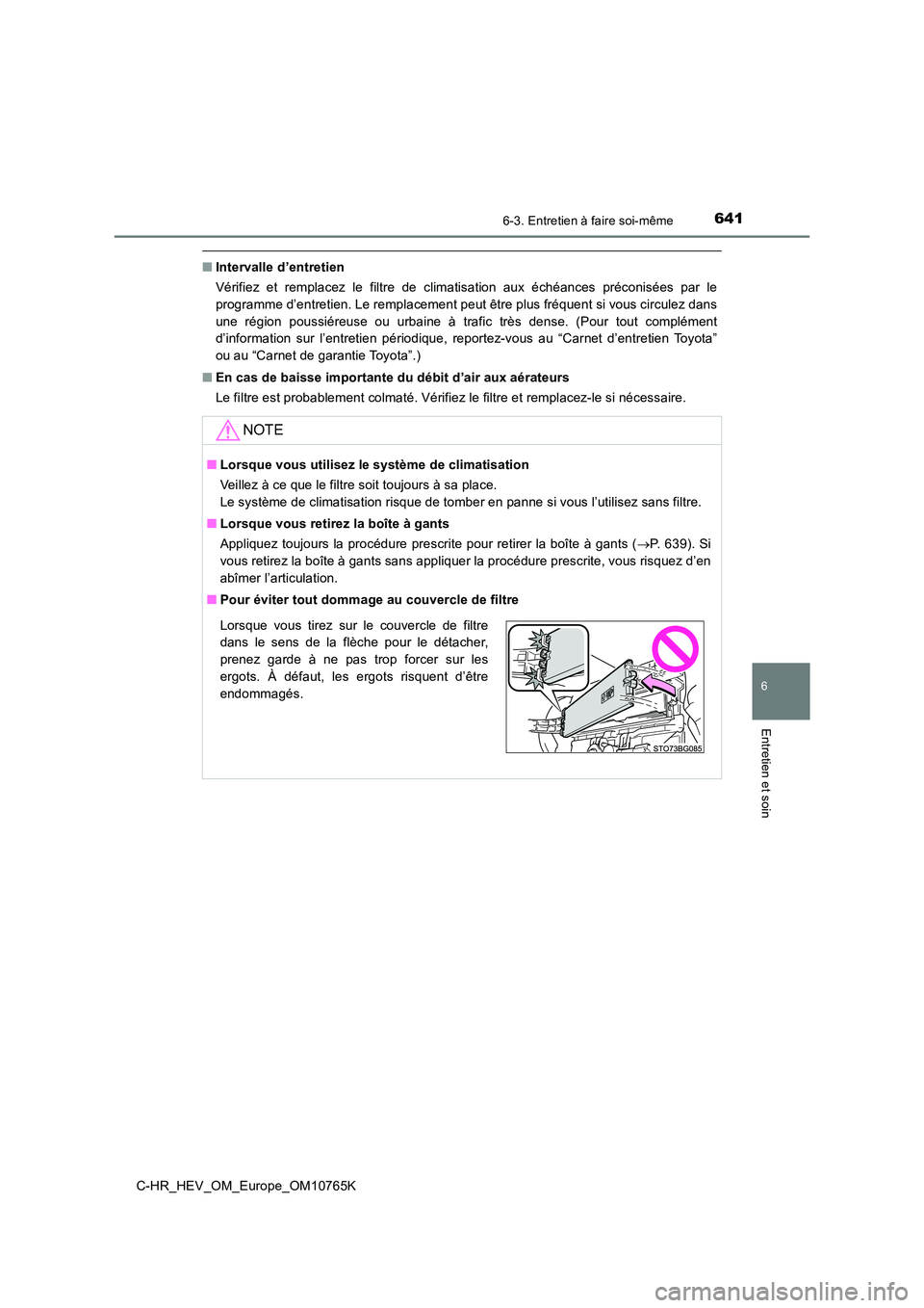 TOYOTA C-HR 2023 Manuel du propriétaire (in French) 6416-3. Entretien à faire soi-même
C-HR_HEV_OM_Europe_OM10765K
6
Entretien et soin
■Intervalle d’entretien
Vérifiez et remplacez le filtre de climatisation aux échéances préconisé TOYOTA C-HR 2023 Manuel du propriétaire (in French) 6416-3. Entretien à faire soi-même
C-HR_HEV_OM_Europe_OM10765K
6
Entretien et soin
■Intervalle d’entretien
Vérifiez et remplacez le filtre de climatisation aux échéances préconisé