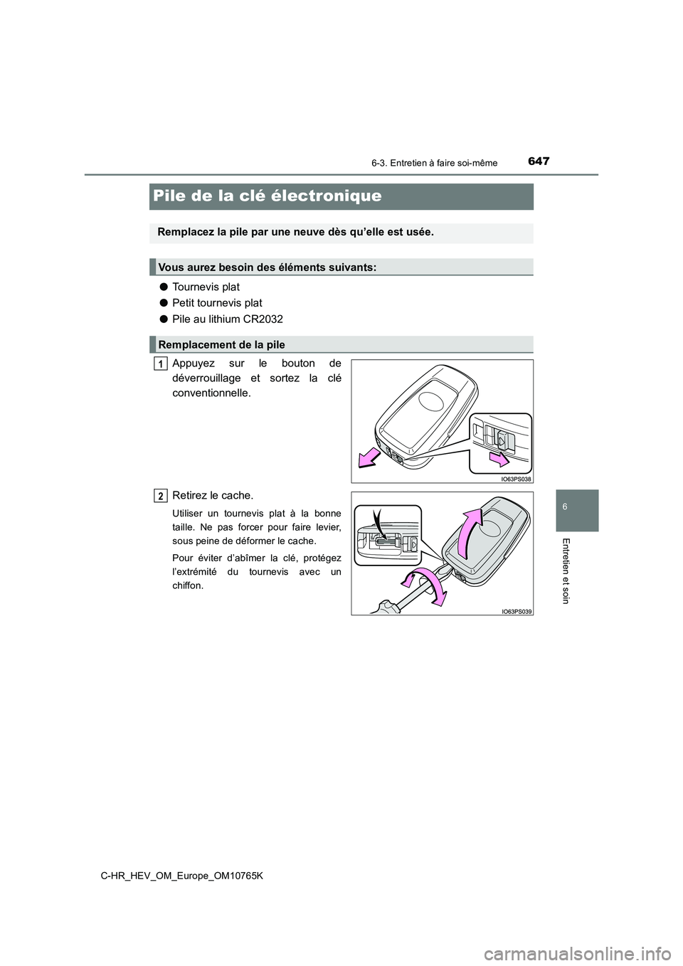 TOYOTA C-HR 2023 Manuel du propriétaire (in French) 6476-3. Entretien à faire soi-même
C-HR_HEV_OM_Europe_OM10765K
6
Entretien et soin
Pile de la clé électronique
●Tournevis plat
● Petit tournevis plat
● Pile au lithium CR2032
Appuyez sur TOYOTA C-HR 2023 Manuel du propriétaire (in French) 6476-3. Entretien à faire soi-même
C-HR_HEV_OM_Europe_OM10765K
6
Entretien et soin
Pile de la clé électronique
●Tournevis plat
● Petit tournevis plat
● Pile au lithium CR2032
Appuyez sur
