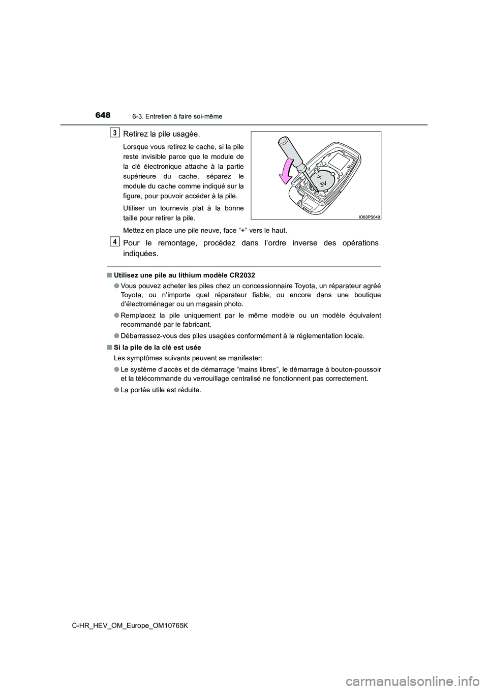 TOYOTA C-HR 2023 Manuel du propriétaire (in French) 6486-3. Entretien à faire soi-même
C-HR_HEV_OM_Europe_OM10765K
Retirez la pile usagée.
Lorsque vous retirez le cache, si la pile
reste invisible parce que le module de
la clé électroniqu TOYOTA C-HR 2023 Manuel du propriétaire (in French) 6486-3. Entretien à faire soi-même
C-HR_HEV_OM_Europe_OM10765K
Retirez la pile usagée.
Lorsque vous retirez le cache, si la pile
reste invisible parce que le module de
la clé électroniqu