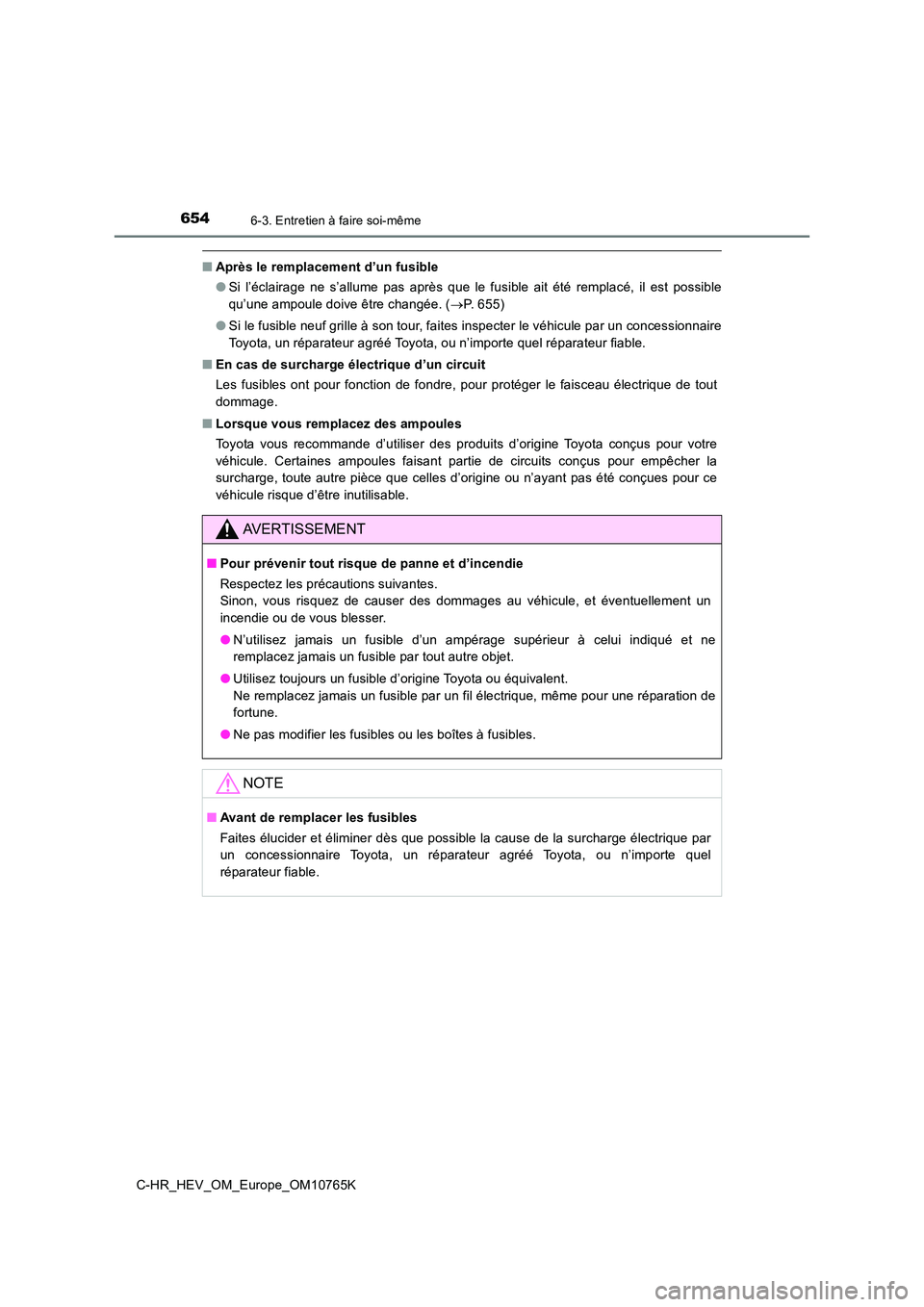 TOYOTA C-HR 2023 Manuel du propriétaire (in French) 6546-3. Entretien à faire soi-même
C-HR_HEV_OM_Europe_OM10765K
■Après le remplacement d’un fusible
● Si l’éclairage ne s’allume pas après que le fusible ait été remplacé, TOYOTA C-HR 2023 Manuel du propriétaire (in French) 6546-3. Entretien à faire soi-même
C-HR_HEV_OM_Europe_OM10765K
■Après le remplacement d’un fusible
● Si l’éclairage ne s’allume pas après que le fusible ait été remplacé,