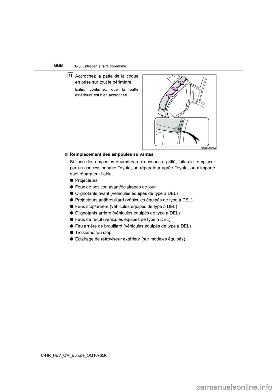 TOYOTA C-HR 2023  Manuel du propriétaire (in French) 6686-3. Entretien à faire soi-même
C-HR_HEV_OM_Europe_OM10765K
Accrochez  la  patte  de  la  coque 
en prise sur tout le périmètre.
Enfin,  confirmez  que  la  patte 
extérieure est bien accroch