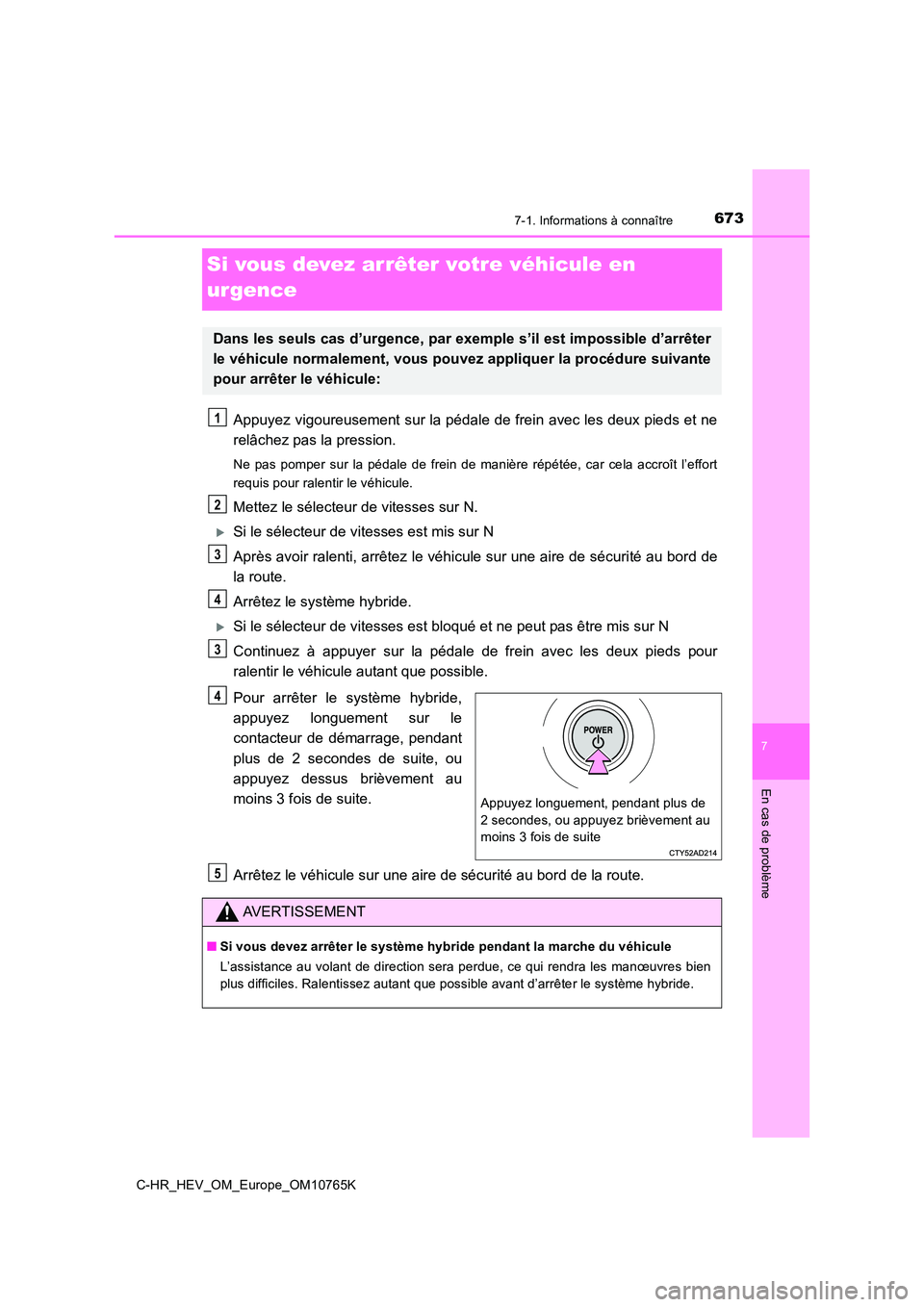 TOYOTA C-HR 2023 Manuel du propriétaire (in French) 6737-1. Informations à connaître
C-HR_HEV_OM_Europe_OM10765K
7
En cas de problème
Si vous devez arrêter votre véhicule en
urgence
Appuyez vigoureusement sur la pédale de frein avec les deux pi TOYOTA C-HR 2023 Manuel du propriétaire (in French) 6737-1. Informations à connaître
C-HR_HEV_OM_Europe_OM10765K
7
En cas de problème
Si vous devez arrêter votre véhicule en
urgence
Appuyez vigoureusement sur la pédale de frein avec les deux pi