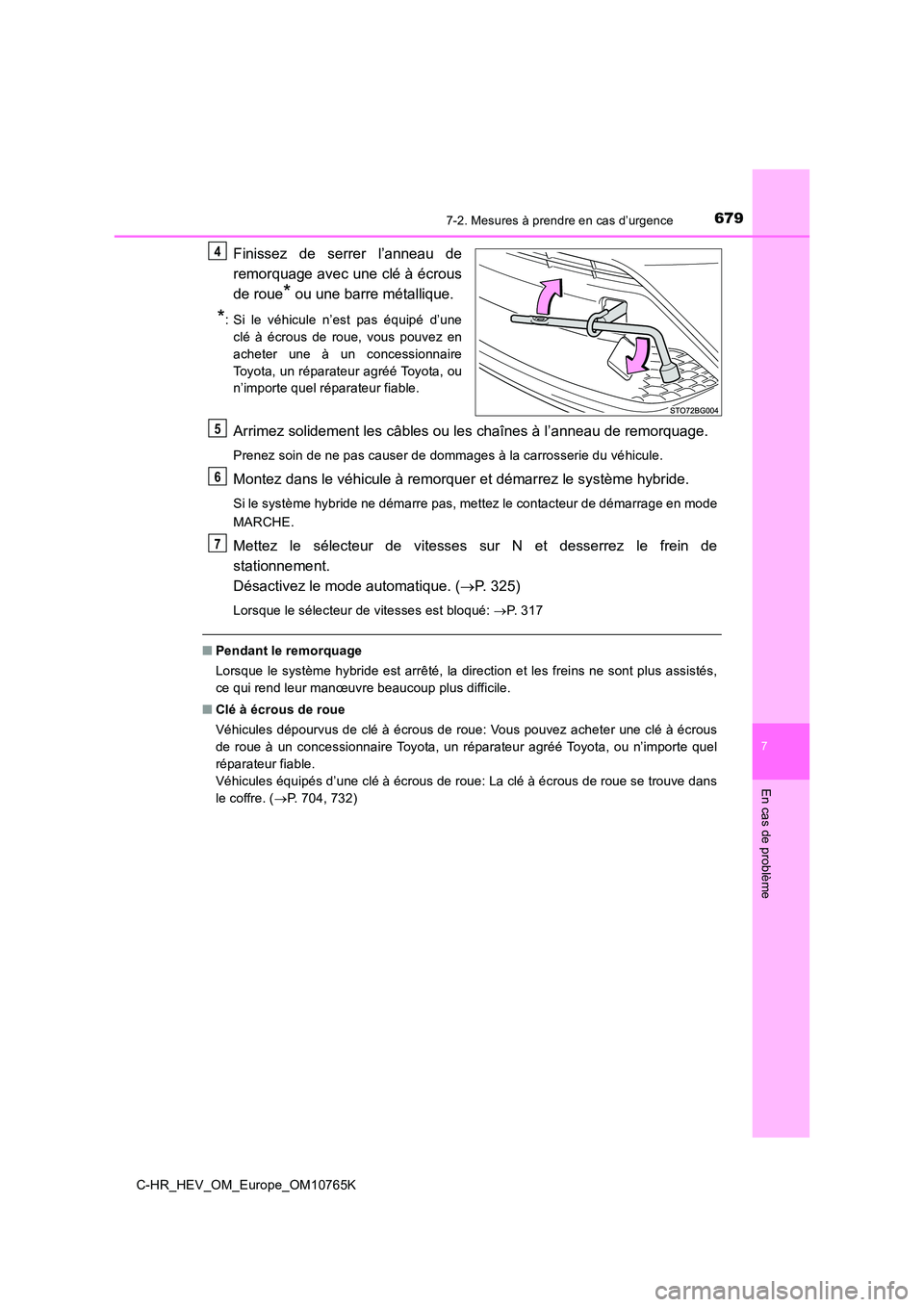 TOYOTA C-HR 2023 Manuel du propriétaire (in French) 6797-2. Mesures à prendre en cas d’urgence
C-HR_HEV_OM_Europe_OM10765K
7
En cas de problème
Finissez de serrer l’anneau de
remorquage avec une clé à écrous
de roue* ou une barre métall TOYOTA C-HR 2023 Manuel du propriétaire (in French) 6797-2. Mesures à prendre en cas d’urgence
C-HR_HEV_OM_Europe_OM10765K
7
En cas de problème
Finissez de serrer l’anneau de
remorquage avec une clé à écrous
de roue* ou une barre métall