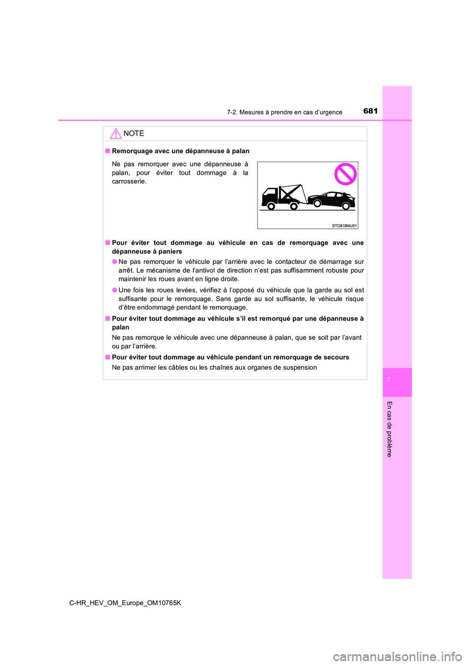 TOYOTA C-HR 2023 Manuel du propriétaire (in French) 6817-2. Mesures à prendre en cas d’urgence
C-HR_HEV_OM_Europe_OM10765K
7
En cas de problème
NOTE
■Remorquage avec une dépanneuse à palan
■ Pour éviter tout dommage au véhicule en c TOYOTA C-HR 2023 Manuel du propriétaire (in French) 6817-2. Mesures à prendre en cas d’urgence
C-HR_HEV_OM_Europe_OM10765K
7
En cas de problème
NOTE
■Remorquage avec une dépanneuse à palan
■ Pour éviter tout dommage au véhicule en c