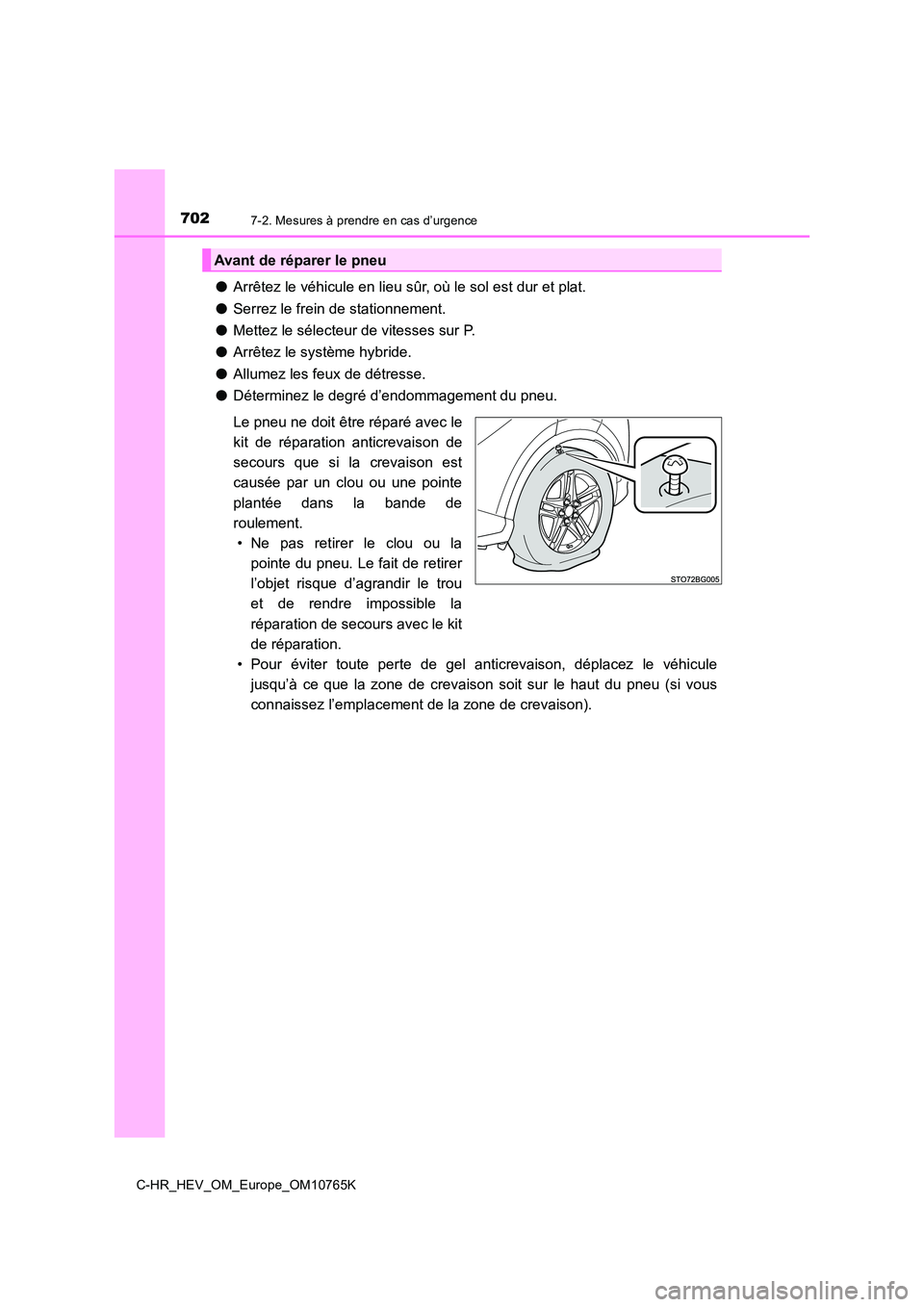 TOYOTA C-HR 2023 Manuel du propriétaire (in French) 7027-2. Mesures à prendre en cas d’urgence
C-HR_HEV_OM_Europe_OM10765K
●Arrêtez le véhicule en lieu sûr, où le sol est dur et plat.
● Serrez le frein de stationnement.
● Mettez le séle TOYOTA C-HR 2023 Manuel du propriétaire (in French) 7027-2. Mesures à prendre en cas d’urgence
C-HR_HEV_OM_Europe_OM10765K
●Arrêtez le véhicule en lieu sûr, où le sol est dur et plat.
● Serrez le frein de stationnement.
● Mettez le séle