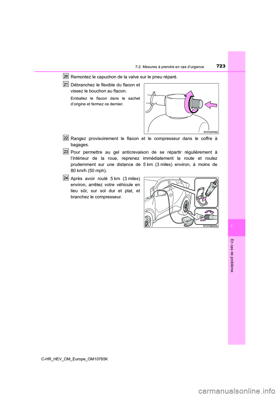 TOYOTA C-HR 2023 Manuel du propriétaire (in French) 7237-2. Mesures à prendre en cas d’urgence
C-HR_HEV_OM_Europe_OM10765K
7
En cas de problème
Remontez le capuchon de la valve sur le pneu réparé.
Débranchez le flexible du flacon et
visse TOYOTA C-HR 2023 Manuel du propriétaire (in French) 7237-2. Mesures à prendre en cas d’urgence
C-HR_HEV_OM_Europe_OM10765K
7
En cas de problème
Remontez le capuchon de la valve sur le pneu réparé.
Débranchez le flexible du flacon et
visse