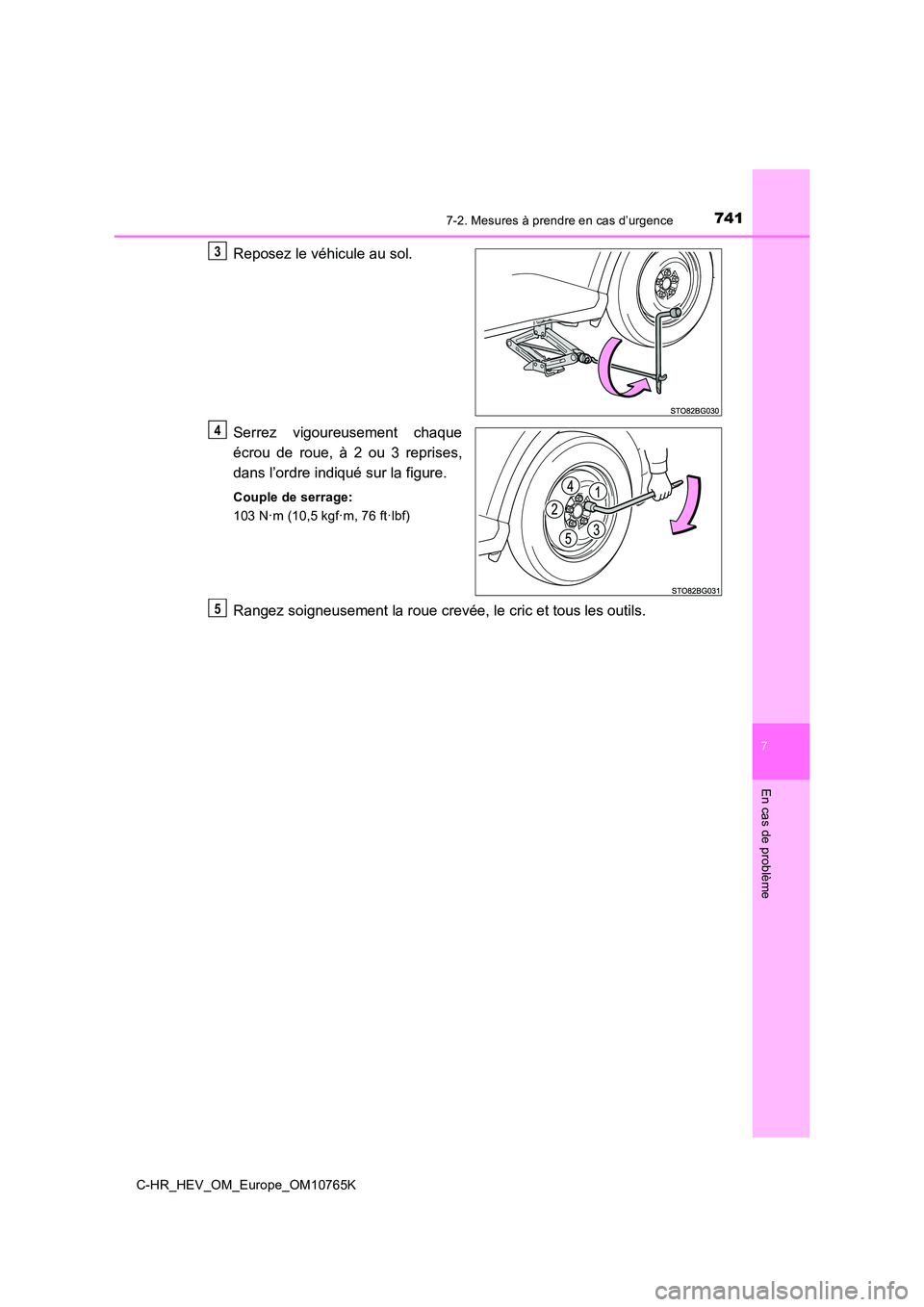TOYOTA C-HR 2023 Manuel du propriétaire (in French) 7417-2. Mesures à prendre en cas d’urgence
C-HR_HEV_OM_Europe_OM10765K
7
En cas de problème
Reposez le véhicule au sol.
Serrez vigoureusement chaque
écrou de roue, à 2 ou 3 reprises, TOYOTA C-HR 2023 Manuel du propriétaire (in French) 7417-2. Mesures à prendre en cas d’urgence
C-HR_HEV_OM_Europe_OM10765K
7
En cas de problème
Reposez le véhicule au sol.
Serrez vigoureusement chaque
écrou de roue, à 2 ou 3 reprises,