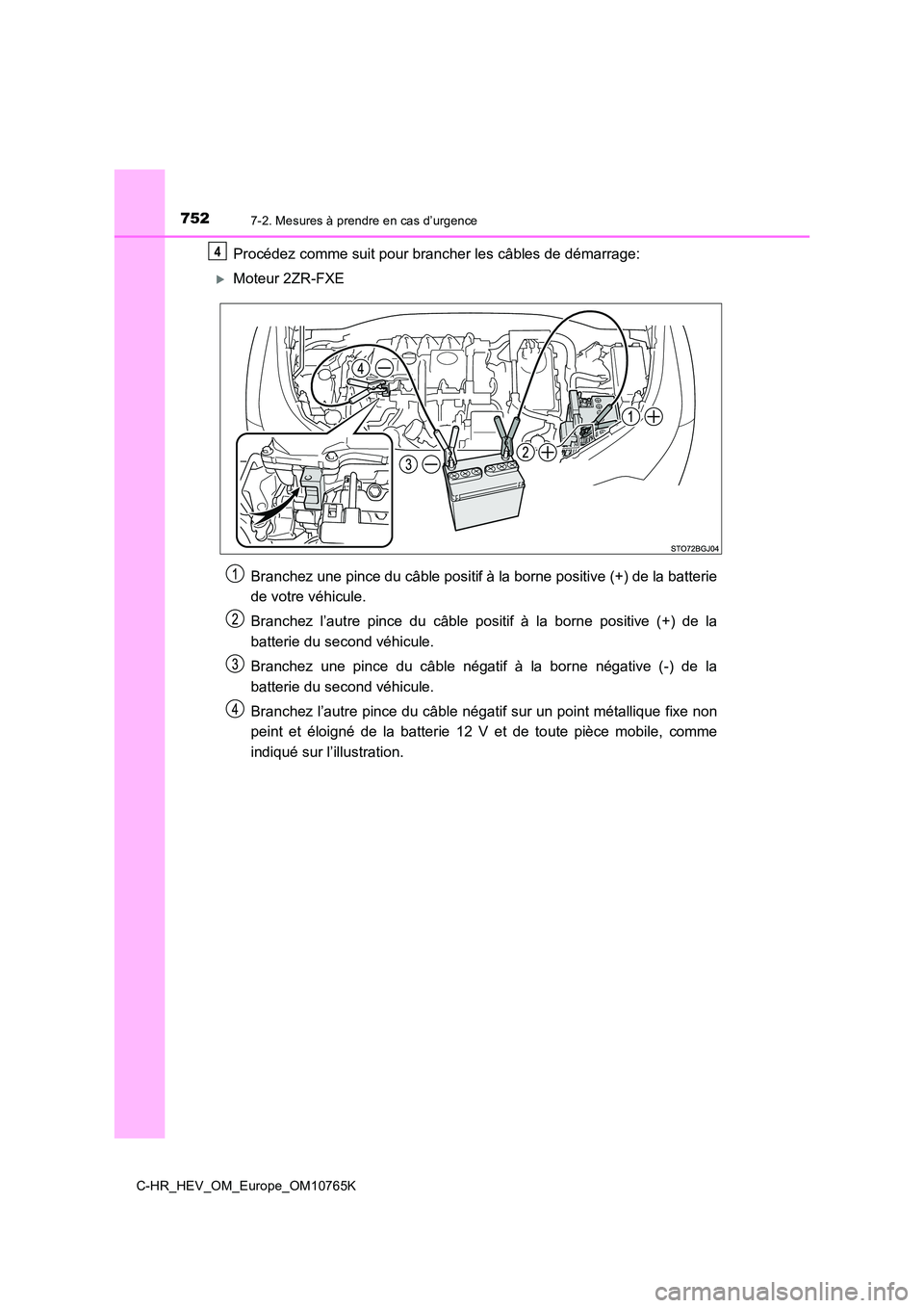 TOYOTA C-HR 2023 Manuel du propriétaire (in French) 7527-2. Mesures à prendre en cas d’urgence
C-HR_HEV_OM_Europe_OM10765K
Procédez comme suit pour brancher les câbles de démarrage:
Moteur 2ZR-FXE
Branchez une pince du câble positif à la bo TOYOTA C-HR 2023 Manuel du propriétaire (in French) 7527-2. Mesures à prendre en cas d’urgence
C-HR_HEV_OM_Europe_OM10765K
Procédez comme suit pour brancher les câbles de démarrage:
Moteur 2ZR-FXE
Branchez une pince du câble positif à la bo