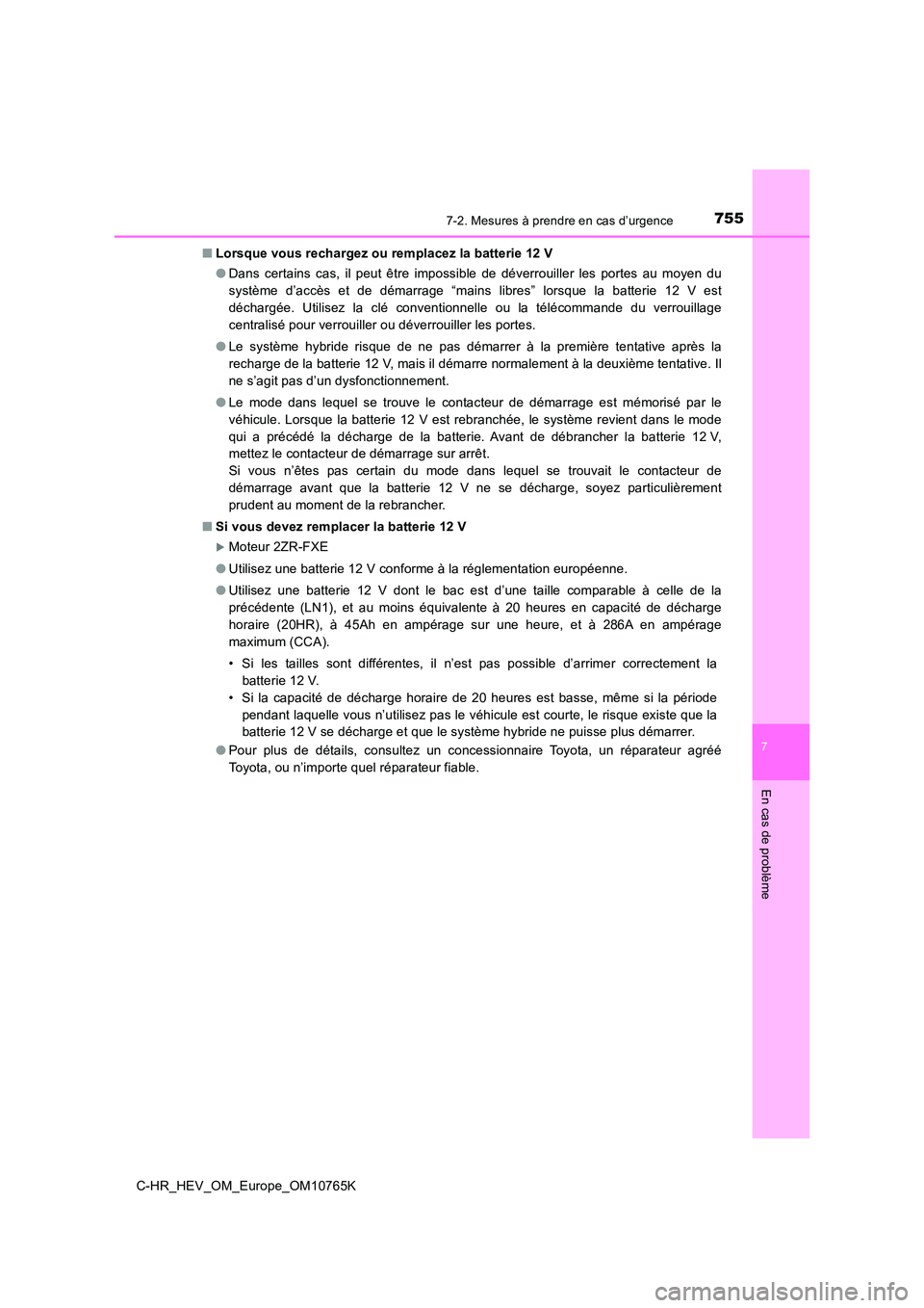 TOYOTA C-HR 2023 Manuel du propriétaire (in French) 7557-2. Mesures à prendre en cas d’urgence
C-HR_HEV_OM_Europe_OM10765K
7
En cas de problème
■Lorsque vous rechargez ou remplacez la batterie 12 V
● Dans certains cas, il peut être impo TOYOTA C-HR 2023 Manuel du propriétaire (in French) 7557-2. Mesures à prendre en cas d’urgence
C-HR_HEV_OM_Europe_OM10765K
7
En cas de problème
■Lorsque vous rechargez ou remplacez la batterie 12 V
● Dans certains cas, il peut être impo