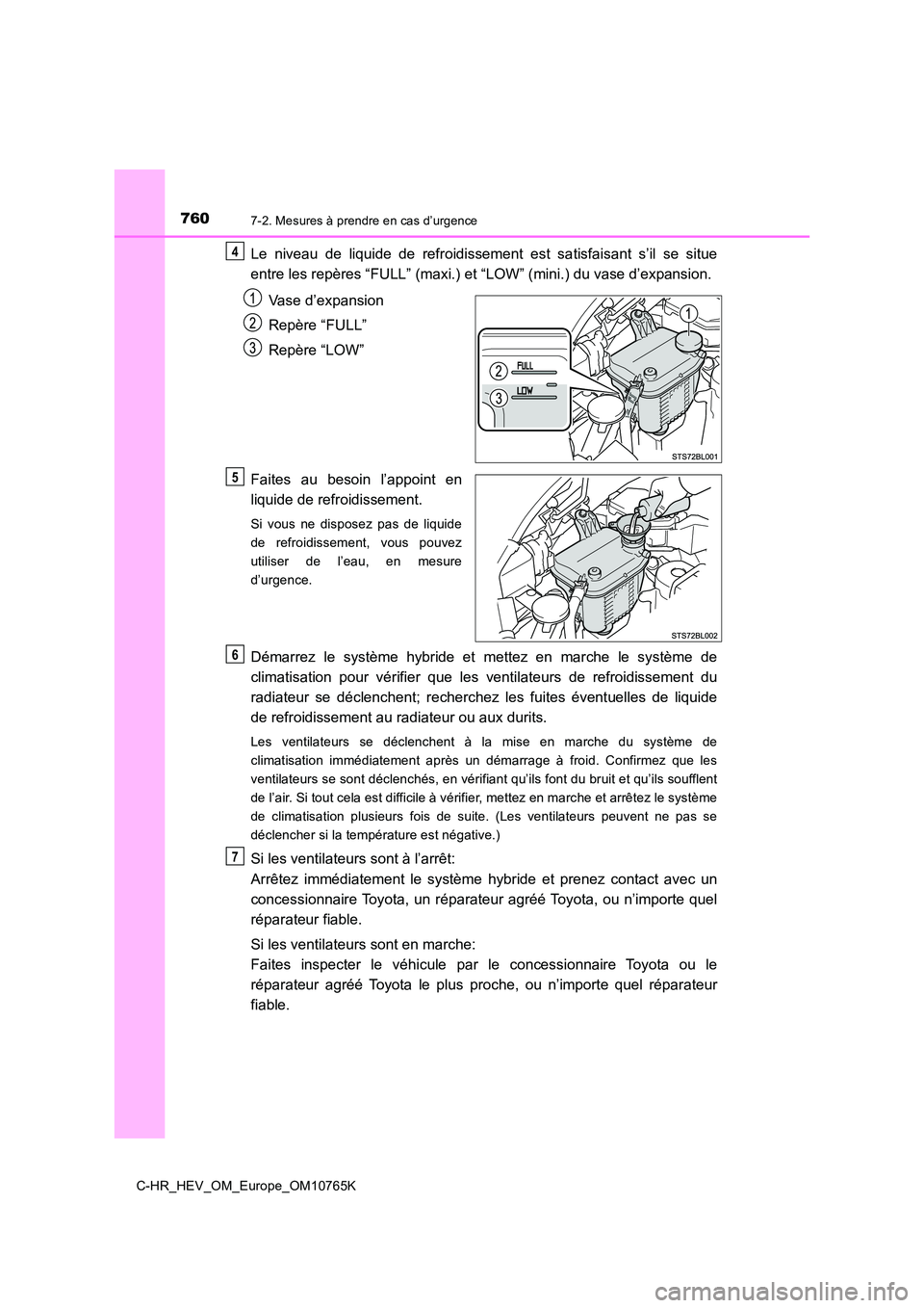 TOYOTA C-HR 2023 Manuel du propriétaire (in French) 7607-2. Mesures à prendre en cas d’urgence
C-HR_HEV_OM_Europe_OM10765K
Le niveau de liquide de refroidissement est satisfaisant s’il se situe
entre les repères “FULL” (maxi.) et TOYOTA C-HR 2023 Manuel du propriétaire (in French) 7607-2. Mesures à prendre en cas d’urgence
C-HR_HEV_OM_Europe_OM10765K
Le niveau de liquide de refroidissement est satisfaisant s’il se situe
entre les repères “FULL” (maxi.) et