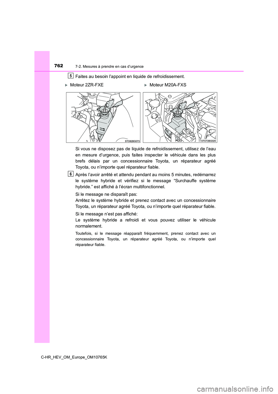 TOYOTA C-HR 2023 Manuel du propriétaire (in French) 7627-2. Mesures à prendre en cas d’urgence
C-HR_HEV_OM_Europe_OM10765K
Faites au besoin l’appoint en liquide de refroidissement.
Si vous ne disposez pas de liquide de refroidissement, utilisez TOYOTA C-HR 2023 Manuel du propriétaire (in French) 7627-2. Mesures à prendre en cas d’urgence
C-HR_HEV_OM_Europe_OM10765K
Faites au besoin l’appoint en liquide de refroidissement.
Si vous ne disposez pas de liquide de refroidissement, utilisez