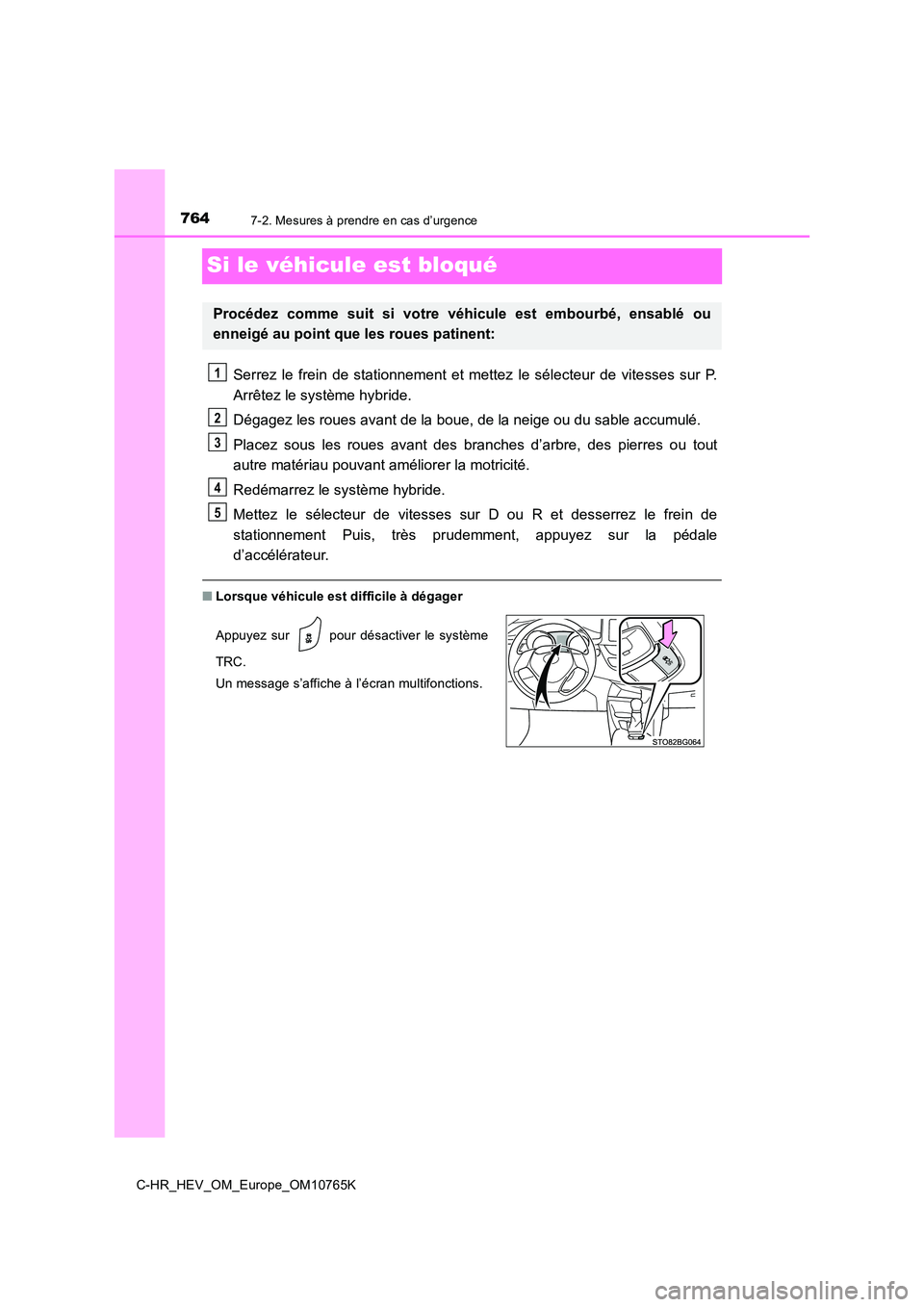 TOYOTA C-HR 2023 Manuel du propriétaire (in French) 7647-2. Mesures à prendre en cas d’urgence
C-HR_HEV_OM_Europe_OM10765K
Si le véhicule est bloqué
Serrez le frein de stationnement et mettez le sélecteur de vitesses sur P.
Arrêtez TOYOTA C-HR 2023 Manuel du propriétaire (in French) 7647-2. Mesures à prendre en cas d’urgence
C-HR_HEV_OM_Europe_OM10765K
Si le véhicule est bloqué
Serrez le frein de stationnement et mettez le sélecteur de vitesses sur P.
Arrêtez
