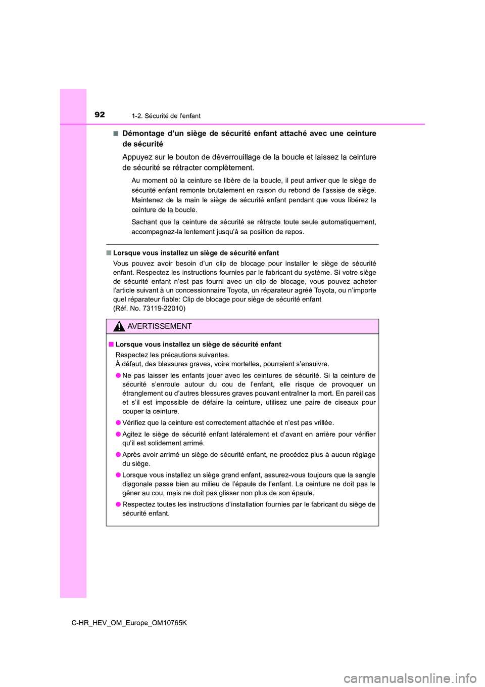TOYOTA C-HR 2023  Manuel du propriétaire (in French) 921-2. Sécurité de l’enfant
C-HR_HEV_OM_Europe_OM10765K 
■Démontage  d’un  siège  de  sécurité  enfant  attaché  avec  une  ceintu re 
de sécurité 
Appuyez sur le bouton de déverrouill