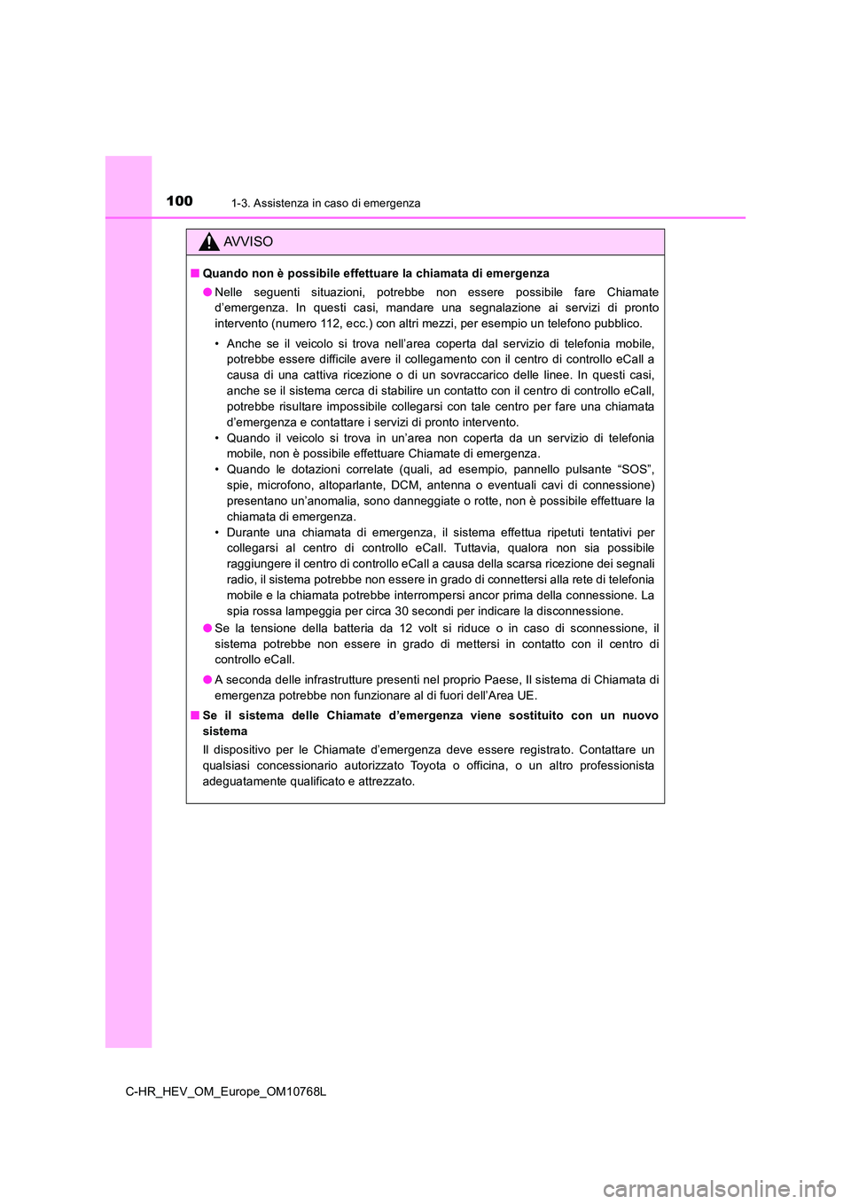 TOYOTA C-HR 2023 Manuale duso (in Italian) 1001-3. Assistenza in caso di emergenza
C-HR_HEV_OM_Europe_OM10768L
AVVISO
■Quando non è possibile effettuare la chiamata di emergenza
● Nelle seguenti situazioni, potrebbe non essere poss TOYOTA C-HR 2023 Manuale duso (in Italian) 1001-3. Assistenza in caso di emergenza
C-HR_HEV_OM_Europe_OM10768L
AVVISO
■Quando non è possibile effettuare la chiamata di emergenza
● Nelle seguenti situazioni, potrebbe non essere poss