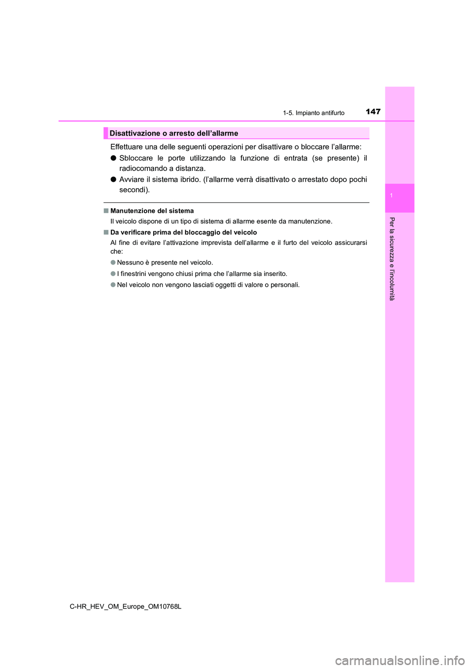 TOYOTA C-HR 2023  Manuale duso (in Italian) 1471-5. Impianto antifurto
1
Per la sicurezza e l’incolumità
C-HR_HEV_OM_Europe_OM10768L
Effettuare una delle seguenti operazioni per disattivare o bloccare l’allarme: 
● Sbloccare  le  porte  