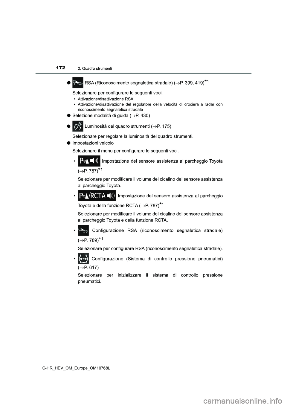 TOYOTA C-HR 2023 Manuale duso (in Italian) 1722. Quadro strumenti
C-HR_HEV_OM_Europe_OM10768L
● RSA (Riconoscimento segnaletica stradale) (P. 399, 419)*1
Selezionare per configurare le seguenti voci.
• Attivazione/disattivazione RSA
TOYOTA C-HR 2023 Manuale duso (in Italian) 1722. Quadro strumenti
C-HR_HEV_OM_Europe_OM10768L
● RSA (Riconoscimento segnaletica stradale) (P. 399, 419)*1
Selezionare per configurare le seguenti voci.
• Attivazione/disattivazione RSA