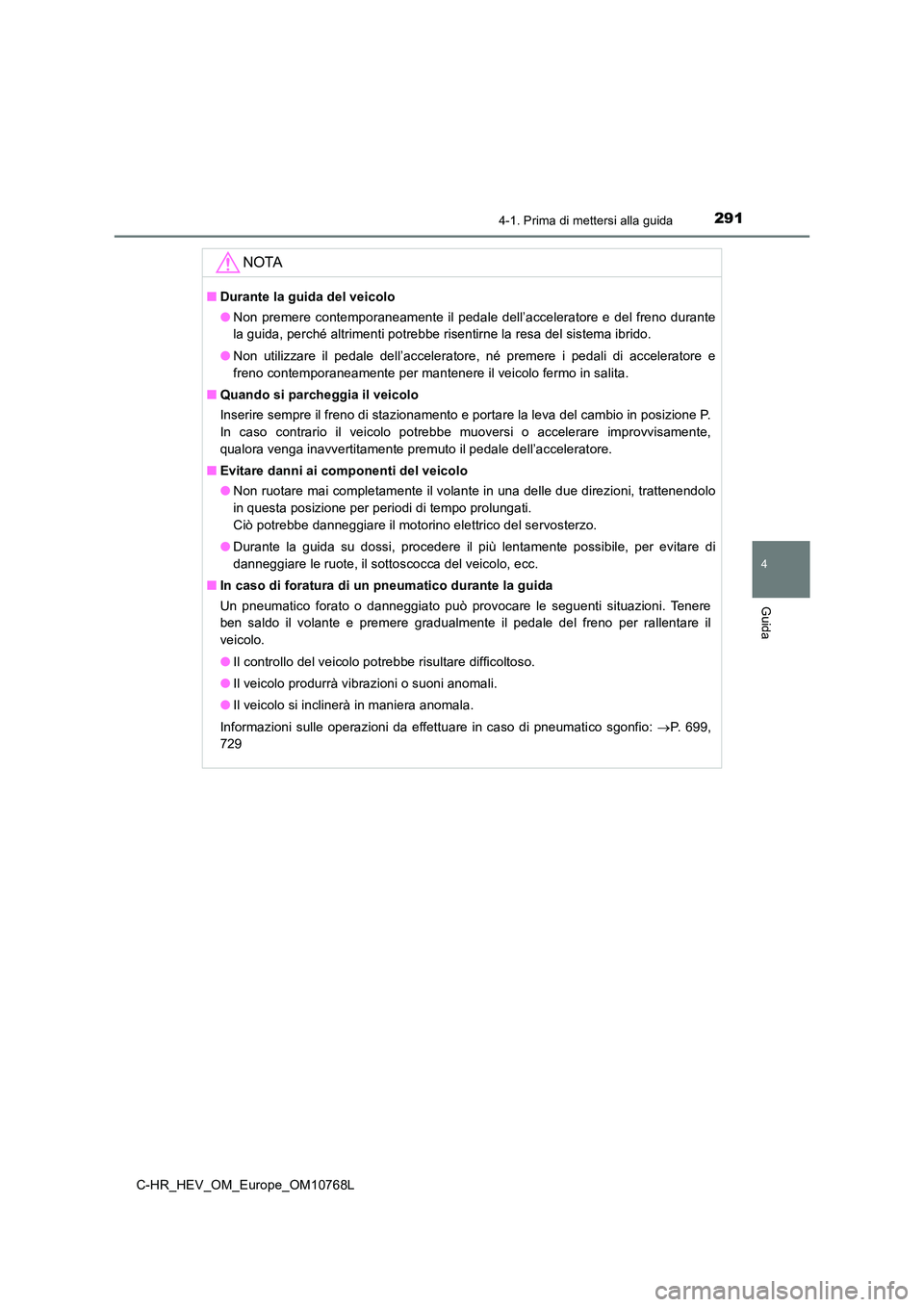 TOYOTA C-HR 2023 Manuale duso (in Italian) 2914-1. Prima di mettersi alla guida
4
Guida
C-HR_HEV_OM_Europe_OM10768L
NOTA
■Durante la guida del veicolo
● Non premere contemporaneamente il pedale dell’acceleratore e del freno durante
la TOYOTA C-HR 2023 Manuale duso (in Italian) 2914-1. Prima di mettersi alla guida
4
Guida
C-HR_HEV_OM_Europe_OM10768L
NOTA
■Durante la guida del veicolo
● Non premere contemporaneamente il pedale dell’acceleratore e del freno durante
la