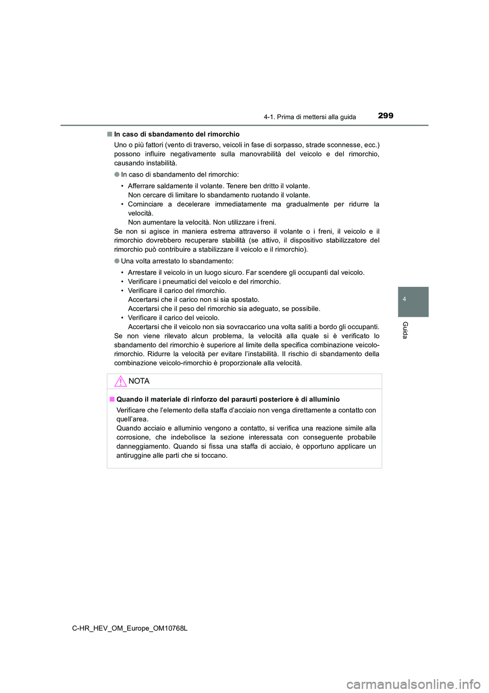 TOYOTA C-HR 2023 Manuale duso (in Italian) 2994-1. Prima di mettersi alla guida
4
Guida
C-HR_HEV_OM_Europe_OM10768L
■ In caso di sbandamento del rimorchio
Uno o più fattori (vento di traverso, veicoli in fase di sorpas so, strade sconness TOYOTA C-HR 2023 Manuale duso (in Italian) 2994-1. Prima di mettersi alla guida
4
Guida
C-HR_HEV_OM_Europe_OM10768L
■ In caso di sbandamento del rimorchio
Uno o più fattori (vento di traverso, veicoli in fase di sorpas so, strade sconness
