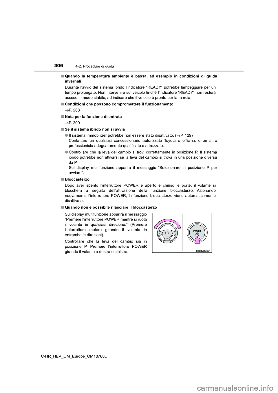 TOYOTA C-HR 2023 Manuale duso (in Italian) 3064-2. Procedure di guida
C-HR_HEV_OM_Europe_OM10768L
■ Quando la temperatura ambiente è bassa, ad esempio in condizioni di guida
invernali
Durante l’avvio del sistema ibrido TOYOTA C-HR 2023 Manuale duso (in Italian) 3064-2. Procedure di guida
C-HR_HEV_OM_Europe_OM10768L
■ Quando la temperatura ambiente è bassa, ad esempio in condizioni di guida
invernali
Durante l’avvio del sistema ibrido