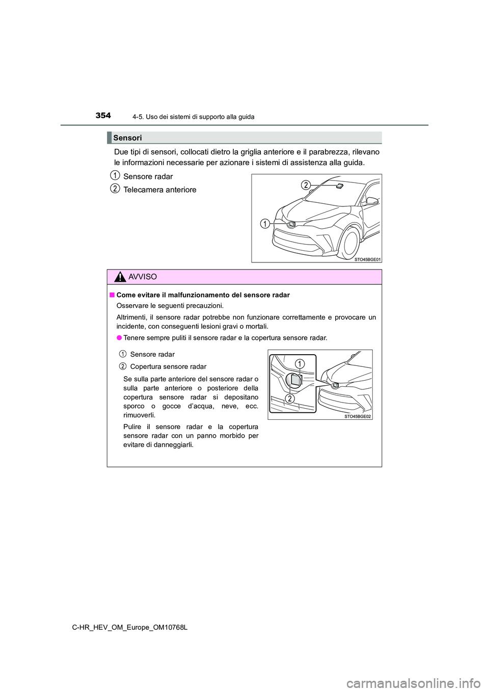 TOYOTA C-HR 2023  Manuale duso (in Italian) 3544-5. Uso dei sistemi di supporto alla guida
C-HR_HEV_OM_Europe_OM10768L
Due tipi di sensori, collocati dietro la griglia anteriore e il parabrezza, rilevano 
le informazioni necessarie per azionare