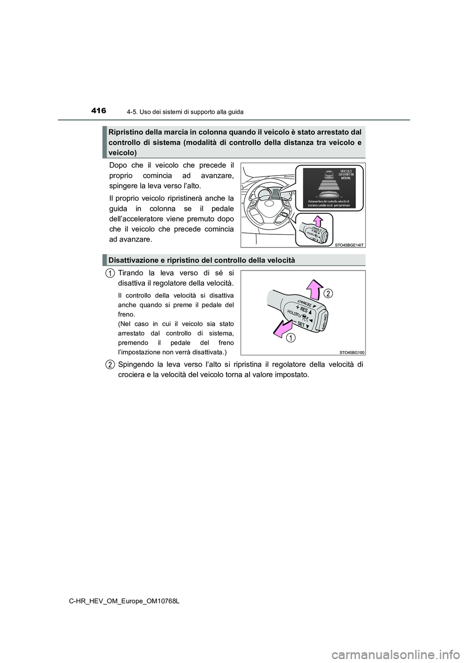 TOYOTA C-HR 2023 Manuale duso (in Italian) 4164-5. Uso dei sistemi di supporto alla guida
C-HR_HEV_OM_Europe_OM10768L
Dopo che il veicolo che precede il
proprio comincia ad avanzare,
spingere la leva verso l’alto.
Il proprio ve TOYOTA C-HR 2023 Manuale duso (in Italian) 4164-5. Uso dei sistemi di supporto alla guida
C-HR_HEV_OM_Europe_OM10768L
Dopo che il veicolo che precede il
proprio comincia ad avanzare,
spingere la leva verso l’alto.
Il proprio ve