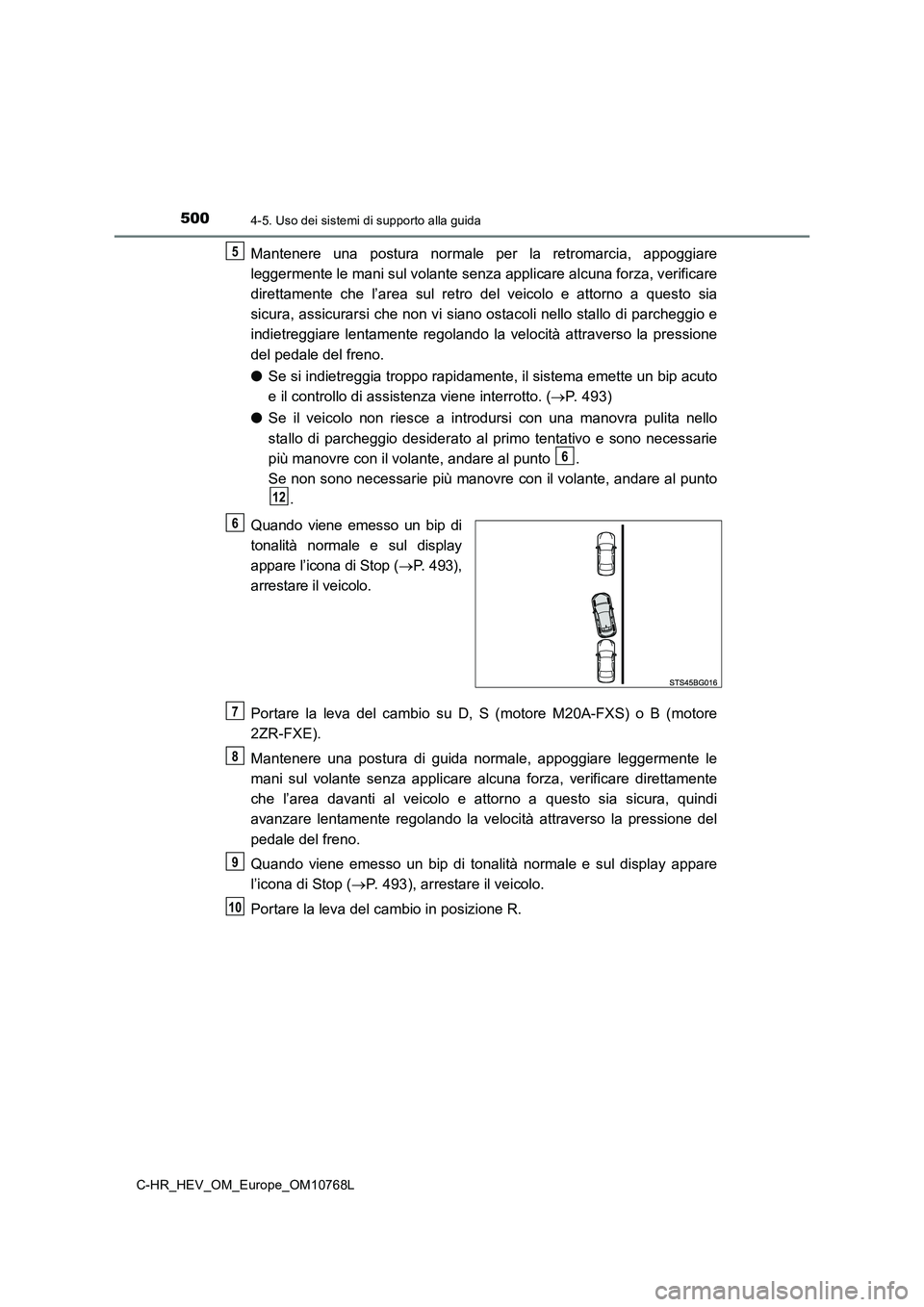 TOYOTA C-HR 2023  Manuale duso (in Italian) 5004-5. Uso dei sistemi di supporto alla guida
C-HR_HEV_OM_Europe_OM10768L
Mantenere  una  postura  normale  per  la  retromarcia,  appoggiare 
leggermente le mani sul volante senza applicare alcuna f