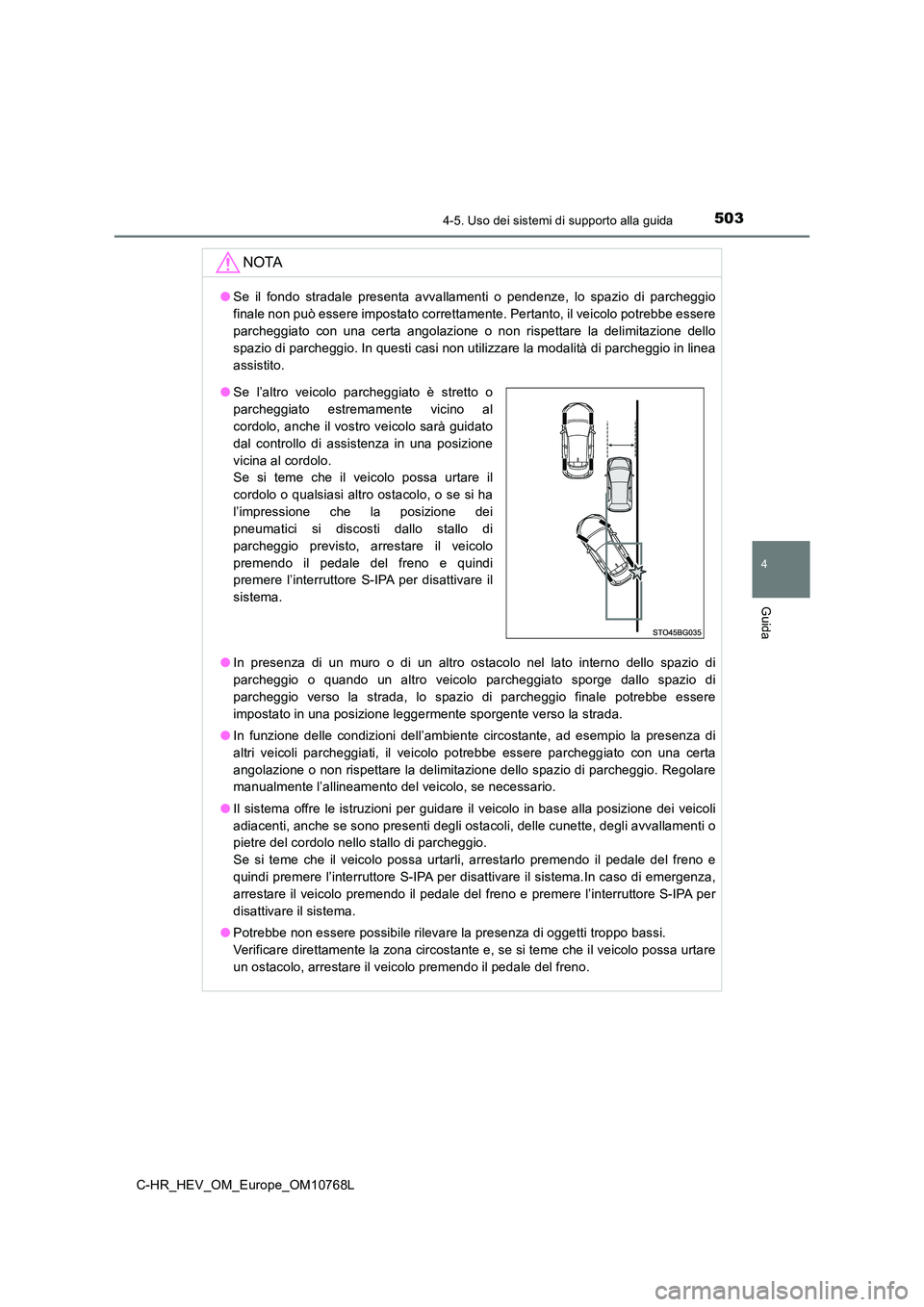 TOYOTA C-HR 2023  Manuale duso (in Italian) 5034-5. Uso dei sistemi di supporto alla guida
4
Guida
C-HR_HEV_OM_Europe_OM10768L
NOTA
●Se  il  fondo  stradale  presenta  avvallamenti  o  pendenze,  lo  spazio  di  parcheggio 
finale non può es