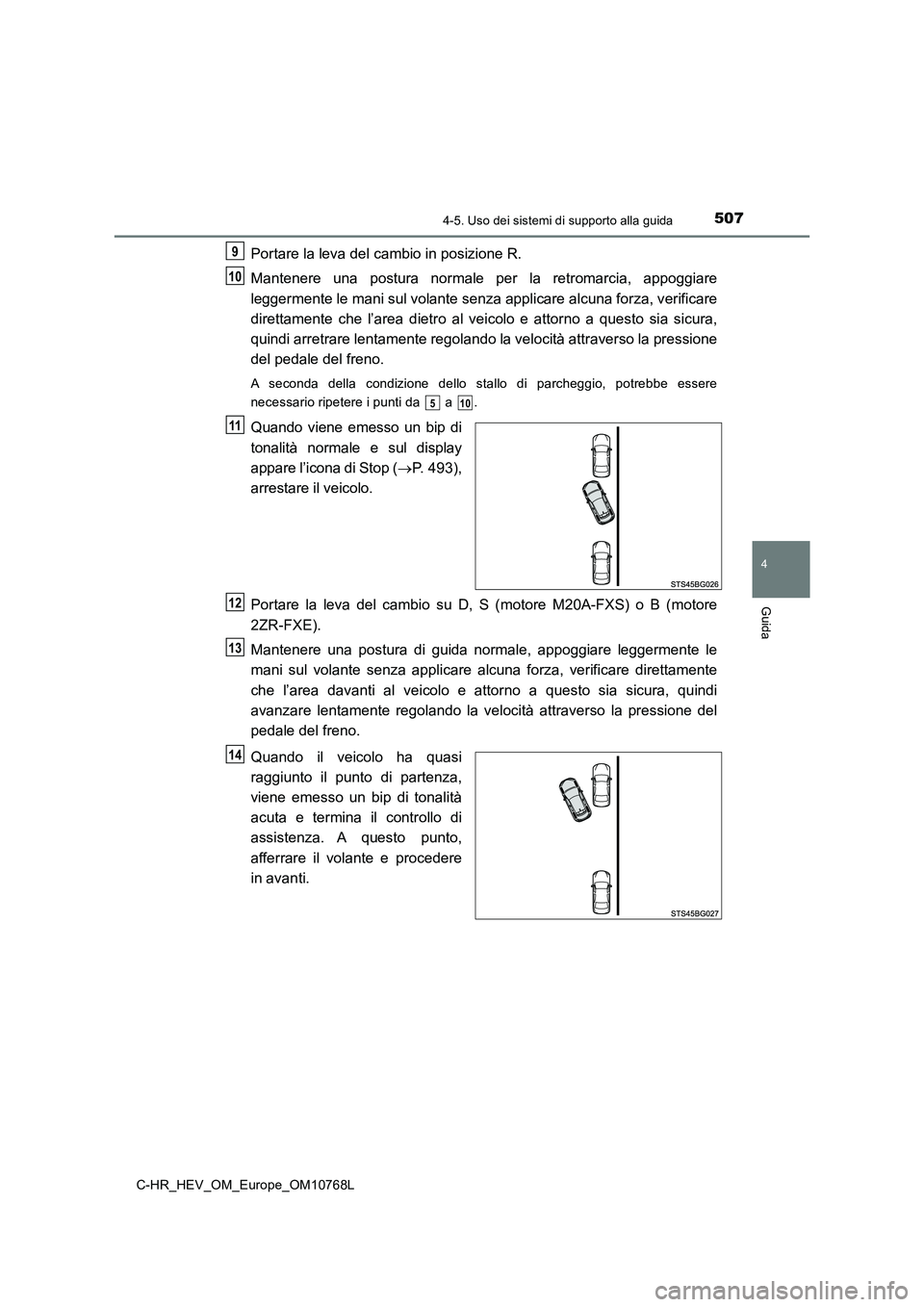 TOYOTA C-HR 2023  Manuale duso (in Italian) 5074-5. Uso dei sistemi di supporto alla guida
4
Guida
C-HR_HEV_OM_Europe_OM10768L
Portare la leva del cambio in posizione R. 
Mantenere  una  postura  normale  per  la  retromarcia,  appoggiare 
legg