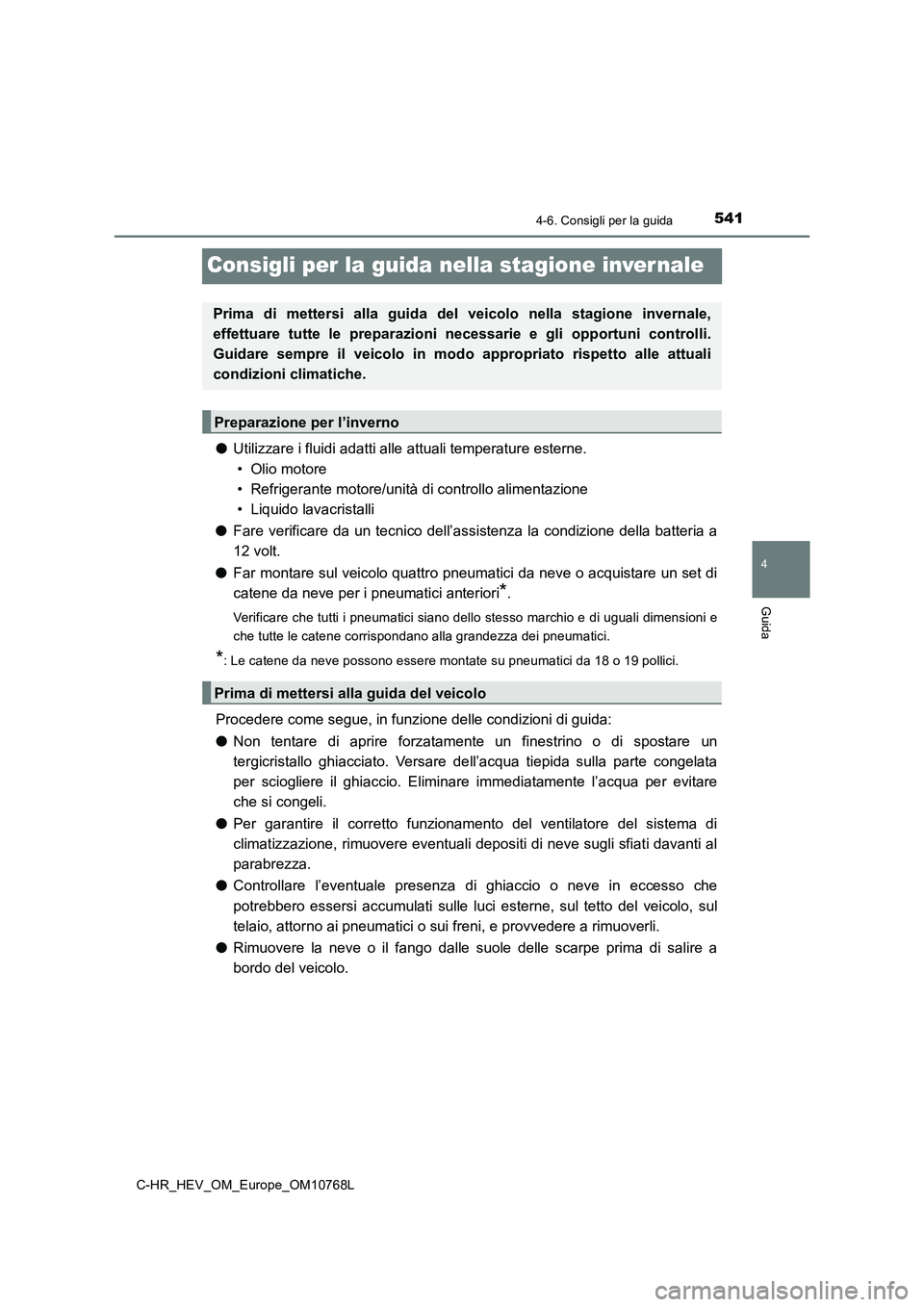TOYOTA C-HR 2023  Manuale duso (in Italian) 541
4
4-6. Consigli per la guida
Guida
C-HR_HEV_OM_Europe_OM10768L
Consigli per la guida nella stagione inver nale
●Utilizzare i fluidi adatti alle attuali temperature esterne.  
• Olio motore 

