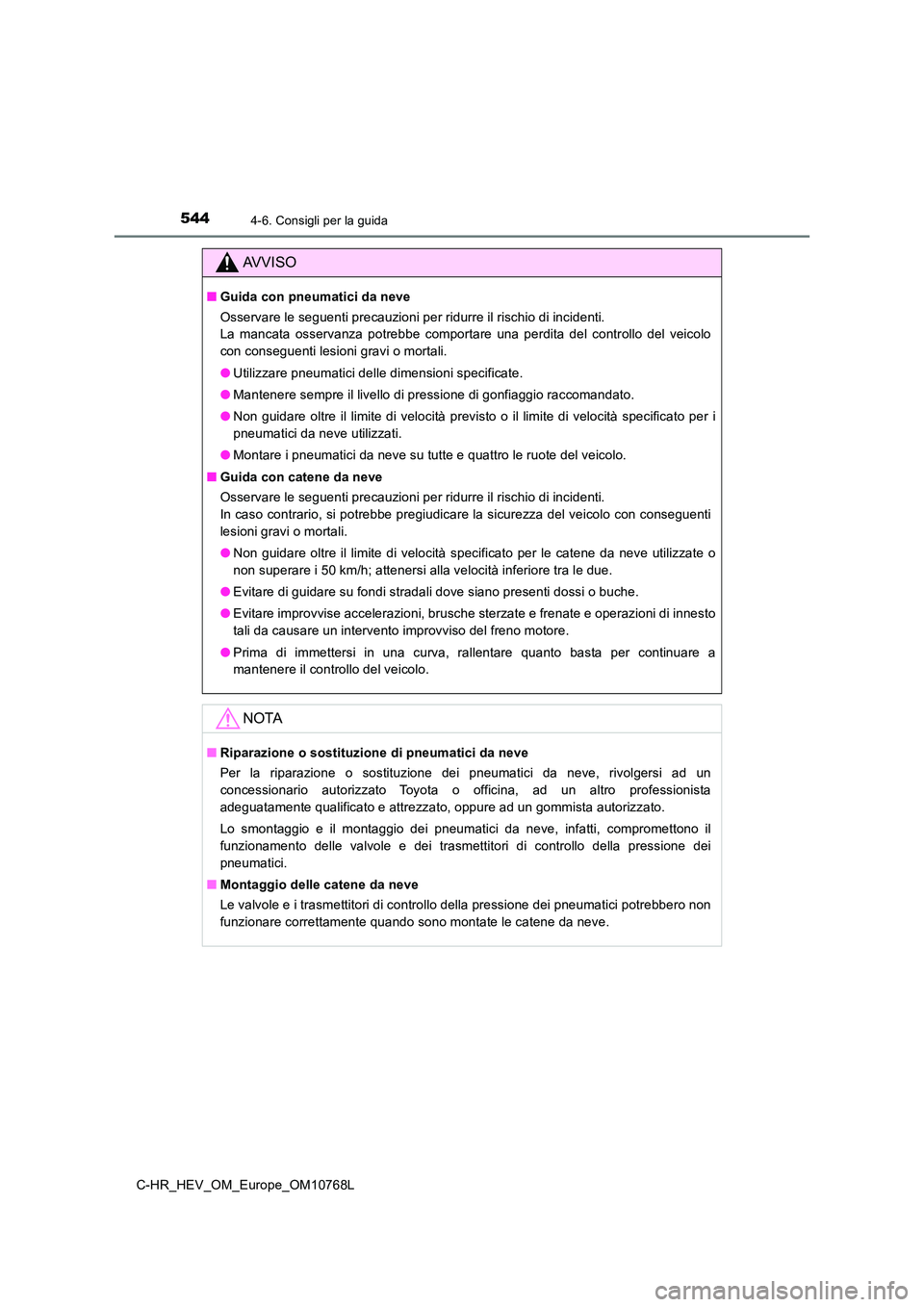 TOYOTA C-HR 2023  Manuale duso (in Italian) 5444-6. Consigli per la guida
C-HR_HEV_OM_Europe_OM10768L
AVVISO
■Guida con pneumatici da neve 
Osservare le seguenti precauzioni per ridurre il rischio di inc identi.  
La  mancata  osservanza  pot