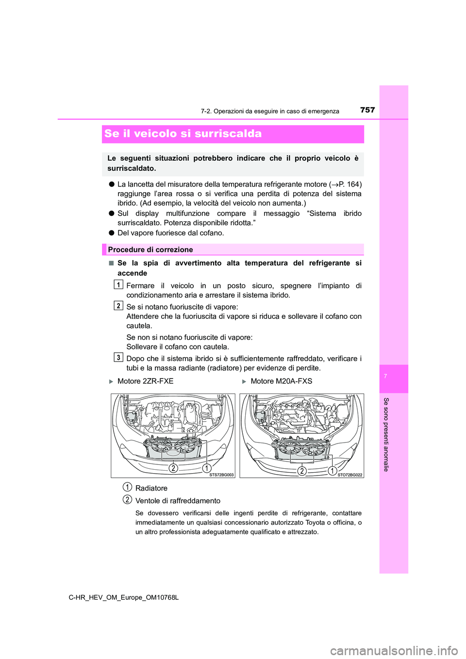 TOYOTA C-HR 2023  Manuale duso (in Italian) 7577-2. Operazioni da eseguire in caso di emergenza
C-HR_HEV_OM_Europe_OM10768L
7
Se sono presenti anomalie
Se il veicolo si surriscalda
●La lancetta del misuratore della temperatura refrigerante mo
