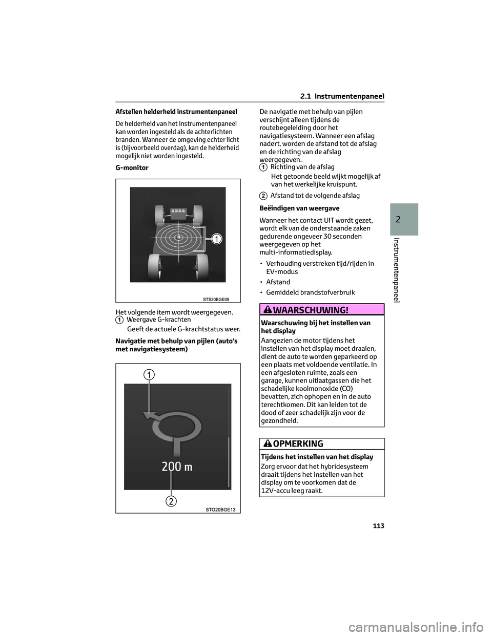 TOYOTA C-HR 2023  Instructieboekje (in Dutch) Afstellen helderheid instrumentenpaneel
De helderheid van het instrumentenpaneel
kan worden ingesteld als de achterlichten
branden. Wanneer de omgeving echter licht
is (bijvoorbeeld overdag), kan de h