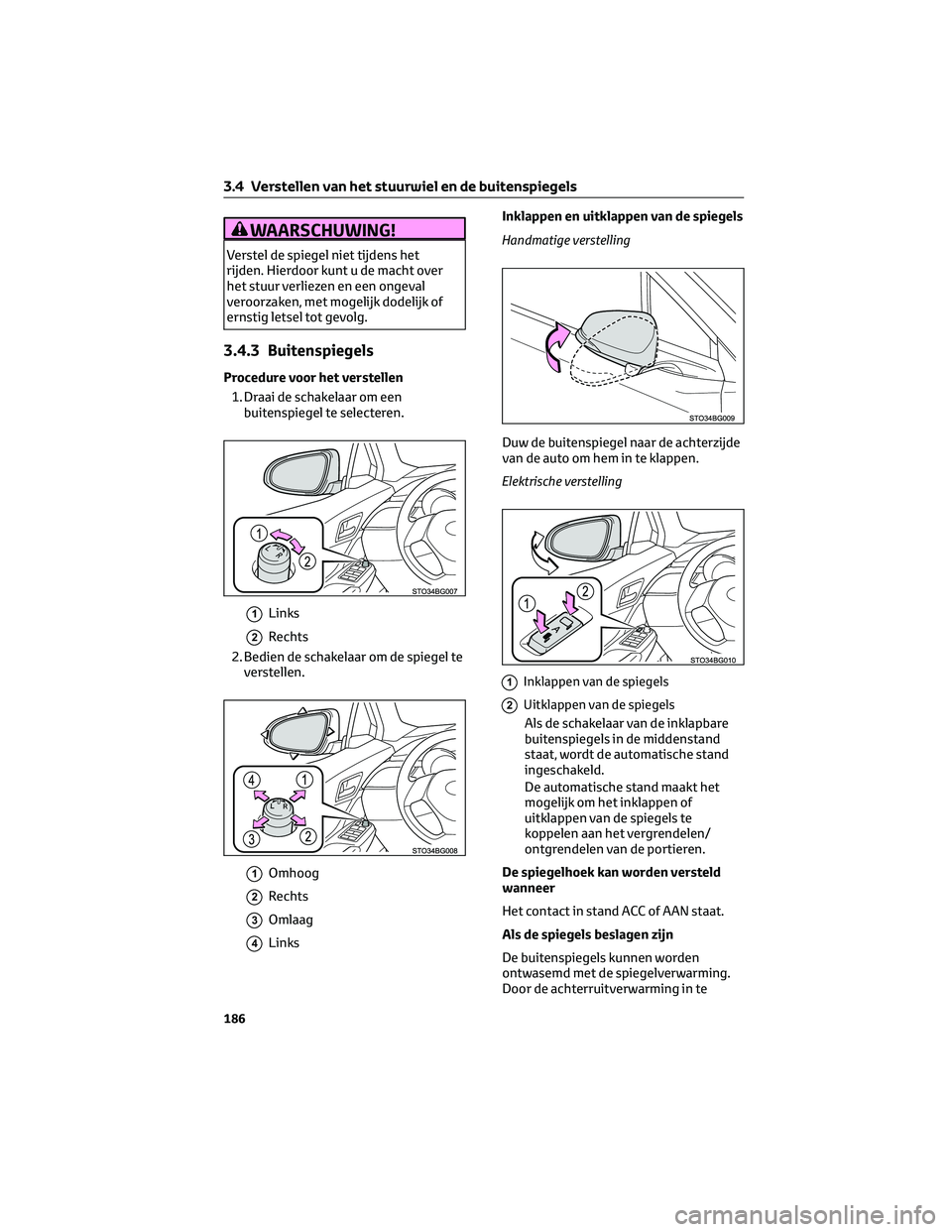 TOYOTA C-HR 2023 Instructieboekje (in Dutch) WAARSCHUWING!
Verstel de spiegel niet tijdens het
rijden. Hierdoor kunt u de macht over
het stuur verliezen en een ongeval
veroorzaken, met mogelijk dodelijk of
ernstig letsel tot gevolg.
3.4.3 Buiten TOYOTA C-HR 2023 Instructieboekje (in Dutch) WAARSCHUWING!
Verstel de spiegel niet tijdens het
rijden. Hierdoor kunt u de macht over
het stuur verliezen en een ongeval
veroorzaken, met mogelijk dodelijk of
ernstig letsel tot gevolg.
3.4.3 Buiten