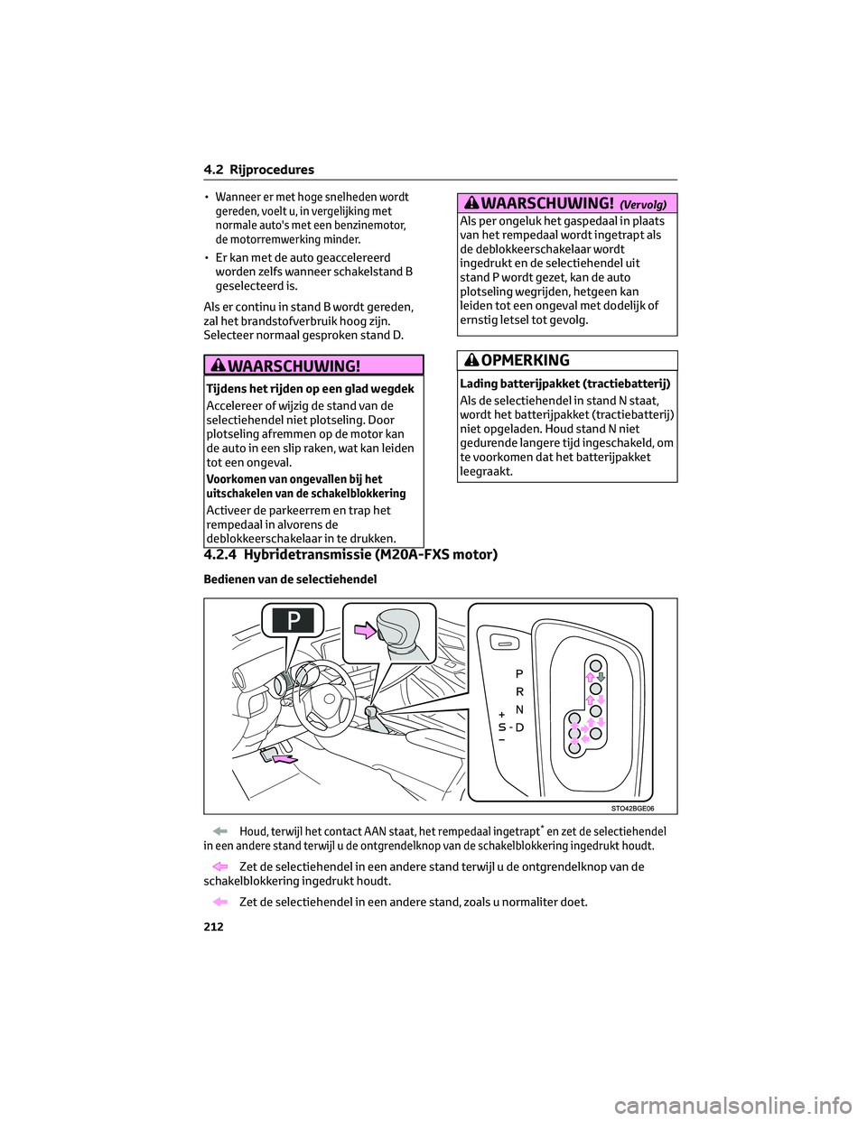 TOYOTA C-HR 2023 Instructieboekje (in Dutch) •Wanneer er met hoge snelheden wordt
gereden, voelt u, in vergelijking met
normale auto's met een benzinemotor,
de motorremwerking minder.
• Er kan met de auto geaccelereerd
worden zelfs wanne TOYOTA C-HR 2023 Instructieboekje (in Dutch) •Wanneer er met hoge snelheden wordt
gereden, voelt u, in vergelijking met
normale auto's met een benzinemotor,
de motorremwerking minder.
• Er kan met de auto geaccelereerd
worden zelfs wanne