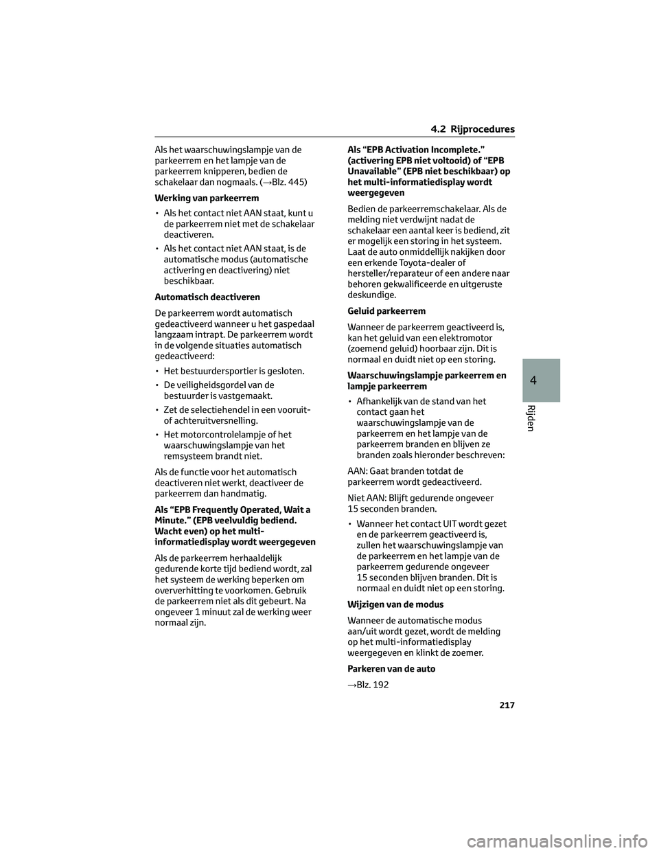 TOYOTA C-HR 2023 Instructieboekje (in Dutch) Als het waarschuwingslampje van de
parkeerrem en het lampje van de
parkeerrem knipperen, bedien de
schakelaar dan nogmaals. (→Blz. 445)
Werking van parkeerrem
• Als het contact niet AAN staat, kun TOYOTA C-HR 2023 Instructieboekje (in Dutch) Als het waarschuwingslampje van de
parkeerrem en het lampje van de
parkeerrem knipperen, bedien de
schakelaar dan nogmaals. (→Blz. 445)
Werking van parkeerrem
• Als het contact niet AAN staat, kun