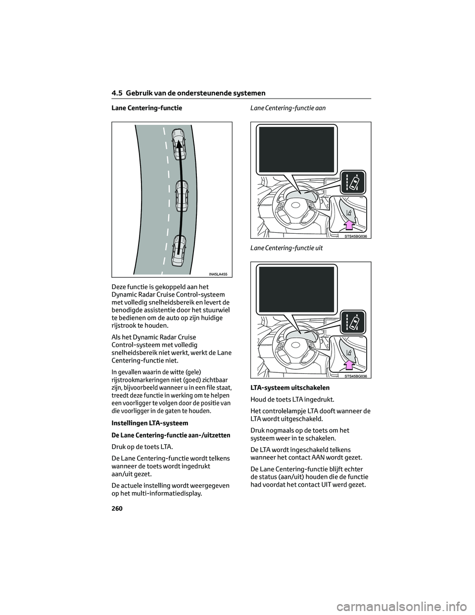 TOYOTA C-HR 2023 Instructieboekje (in Dutch) Lane Centering-functie
Deze functie is gekoppeld aan het
Dynamic Radar Cruise Control-systeem
met volledig snelheidsbereik en levert de
benodigde assistentie door het stuurwiel
te bedienen om de auto TOYOTA C-HR 2023 Instructieboekje (in Dutch) Lane Centering-functie
Deze functie is gekoppeld aan het
Dynamic Radar Cruise Control-systeem
met volledig snelheidsbereik en levert de
benodigde assistentie door het stuurwiel
te bedienen om de auto