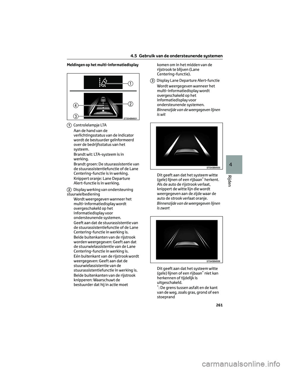 TOYOTA C-HR 2023 Instructieboekje (in Dutch) Meldingen op het multi-informatiedisplay
1Controlelampje LTA
Aan de hand van de
verlichtingsstatus van de indicator
wordt de bestuurder geïnformeerd
over de bedrijfsstatus van het
systeem.
Brandt wit TOYOTA C-HR 2023 Instructieboekje (in Dutch) Meldingen op het multi-informatiedisplay
1Controlelampje LTA
Aan de hand van de
verlichtingsstatus van de indicator
wordt de bestuurder geïnformeerd
over de bedrijfsstatus van het
systeem.
Brandt wit