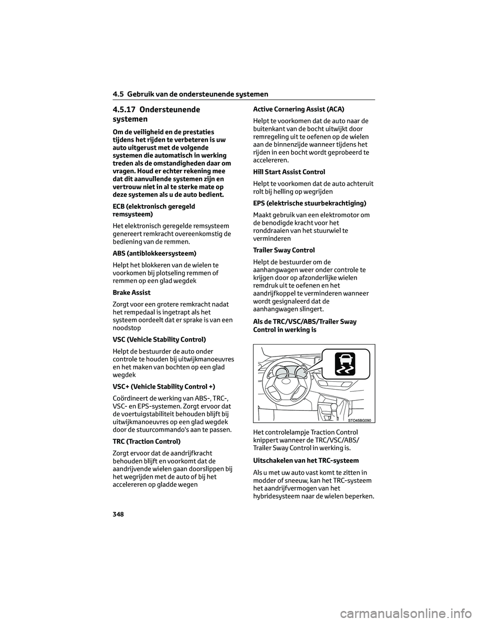 TOYOTA C-HR 2023 Instructieboekje (in Dutch) 4.5.17 Ondersteunende
systemen
Om de veiligheid en de prestaties
tijdens het rijden te verbeteren is uw
auto uitgerust met de volgende
systemen die automatisch in werking
treden als de omstandigheden TOYOTA C-HR 2023 Instructieboekje (in Dutch) 4.5.17 Ondersteunende
systemen
Om de veiligheid en de prestaties
tijdens het rijden te verbeteren is uw
auto uitgerust met de volgende
systemen die automatisch in werking
treden als de omstandigheden