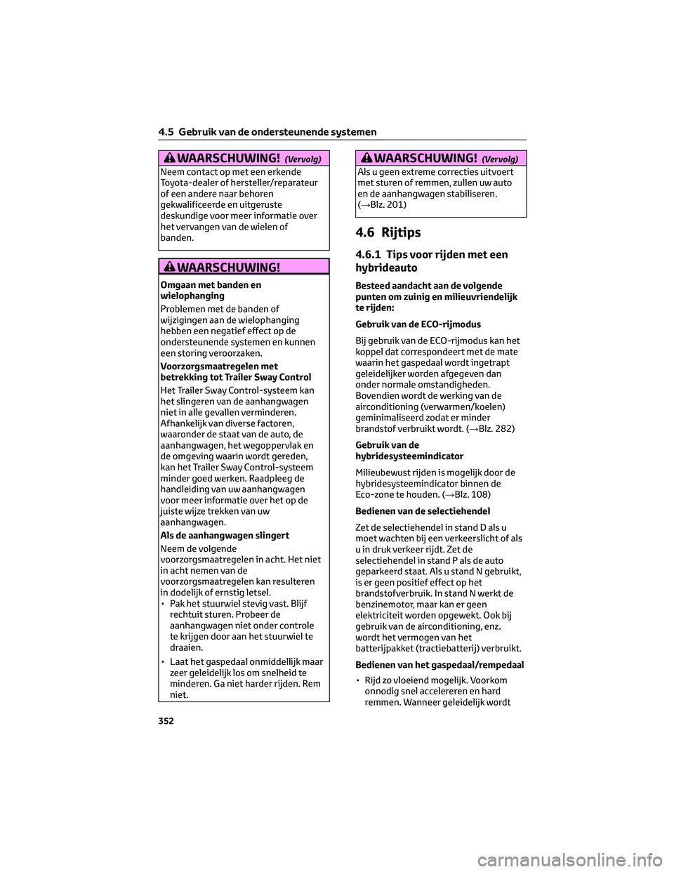 TOYOTA C-HR 2023 Instructieboekje (in Dutch) WAARSCHUWING!(Vervolg)
Neem contact op met een erkende
Toyota-dealer of hersteller/reparateur
of een andere naar behoren
gekwalificeerde en uitgeruste
deskundige voor meer informatie over
het vervange TOYOTA C-HR 2023 Instructieboekje (in Dutch) WAARSCHUWING!(Vervolg)
Neem contact op met een erkende
Toyota-dealer of hersteller/reparateur
of een andere naar behoren
gekwalificeerde en uitgeruste
deskundige voor meer informatie over
het vervange