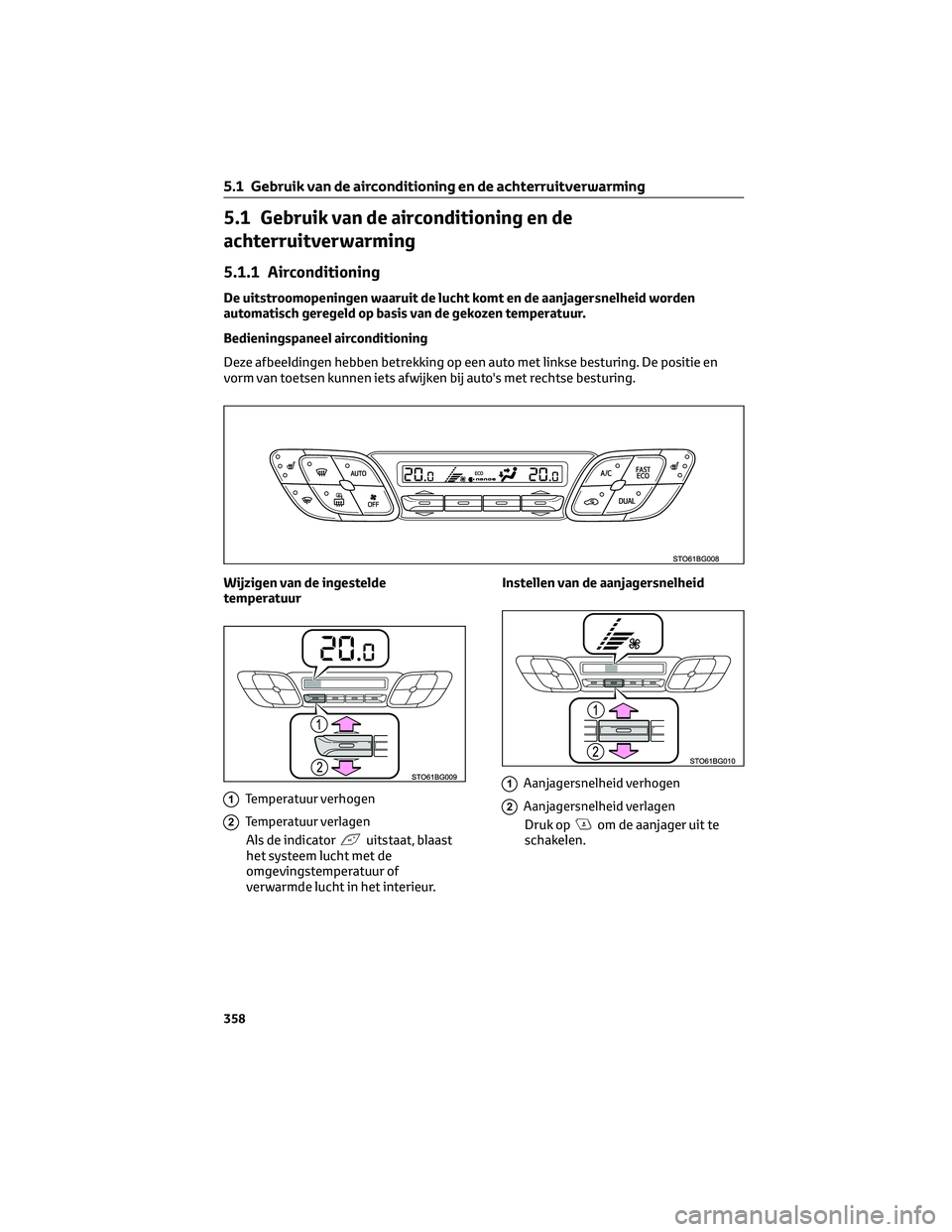 TOYOTA C-HR 2023 Instructieboekje (in Dutch) 5.1 Gebruik van de airconditioning en de
achterruitverwarming
5.1.1 Airconditioning
De uitstroomopeningen waaruit de lucht komt en de aanjagersnelheid worden
automatisch geregeld op basis van de gekoz TOYOTA C-HR 2023 Instructieboekje (in Dutch) 5.1 Gebruik van de airconditioning en de
achterruitverwarming
5.1.1 Airconditioning
De uitstroomopeningen waaruit de lucht komt en de aanjagersnelheid worden
automatisch geregeld op basis van de gekoz