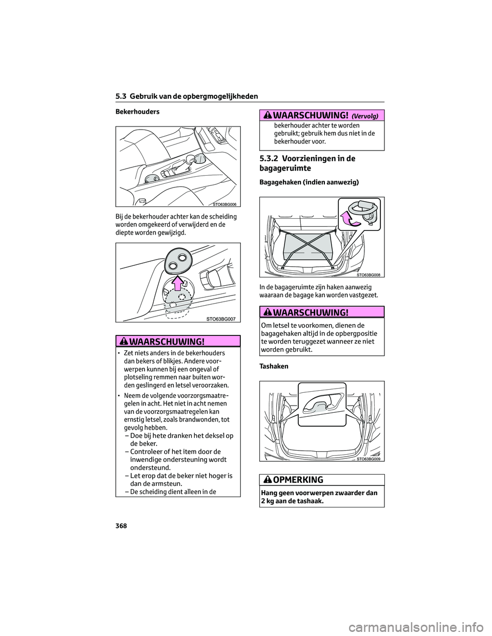TOYOTA C-HR 2023 Instructieboekje (in Dutch) Bekerhouders
Bij de bekerhouder achter kan de scheiding
worden omgekeerd of verwijderd en de
diepte worden gewijzigd.
WAARSCHUWING!
•Zet niets anders in de bekerhouders
dan bekers of blikjes. Andere TOYOTA C-HR 2023 Instructieboekje (in Dutch) Bekerhouders
Bij de bekerhouder achter kan de scheiding
worden omgekeerd of verwijderd en de
diepte worden gewijzigd.
WAARSCHUWING!
•Zet niets anders in de bekerhouders
dan bekers of blikjes. Andere