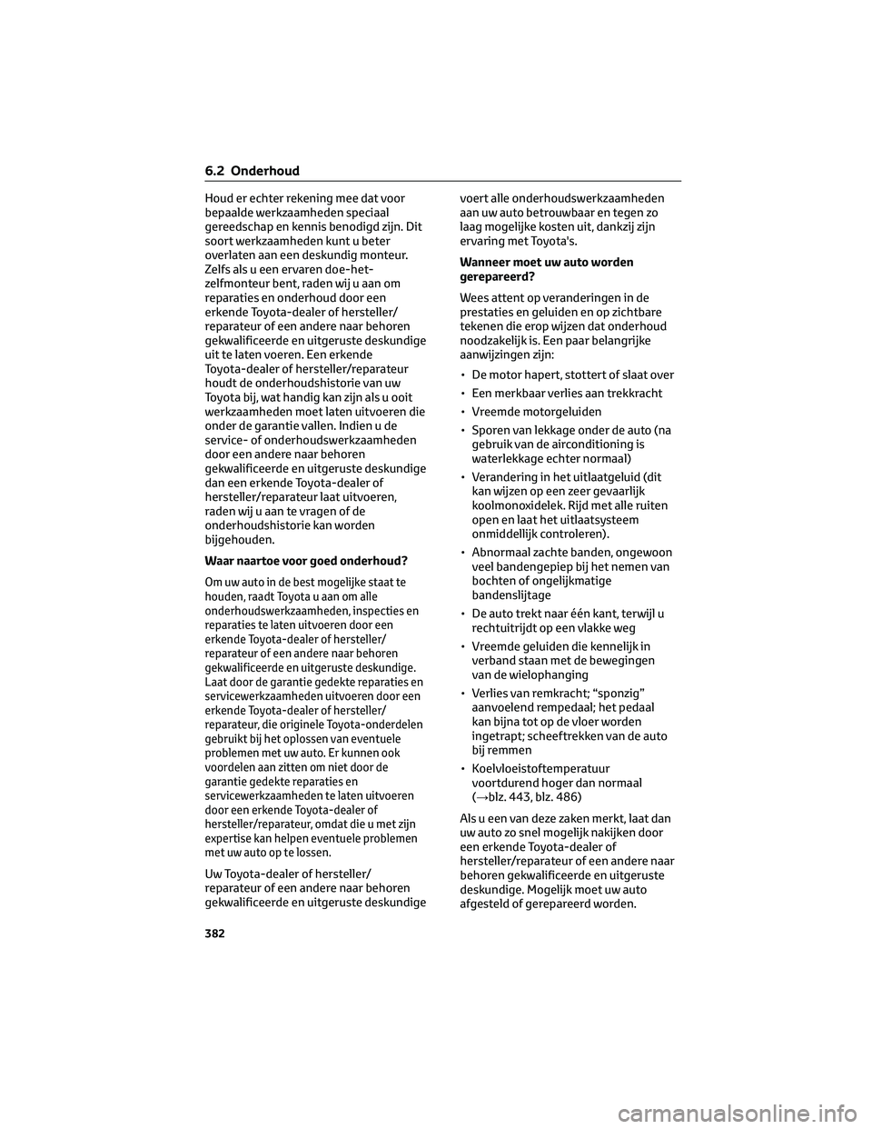 TOYOTA C-HR 2023 Instructieboekje (in Dutch) Houd er echter rekening mee dat voor
bepaalde werkzaamheden speciaal
gereedschap en kennis benodigd zijn. Dit
soort werkzaamheden kunt u beter
overlaten aan een deskundig monteur.
Zelfs als u een erva TOYOTA C-HR 2023 Instructieboekje (in Dutch) Houd er echter rekening mee dat voor
bepaalde werkzaamheden speciaal
gereedschap en kennis benodigd zijn. Dit
soort werkzaamheden kunt u beter
overlaten aan een deskundig monteur.
Zelfs als u een erva