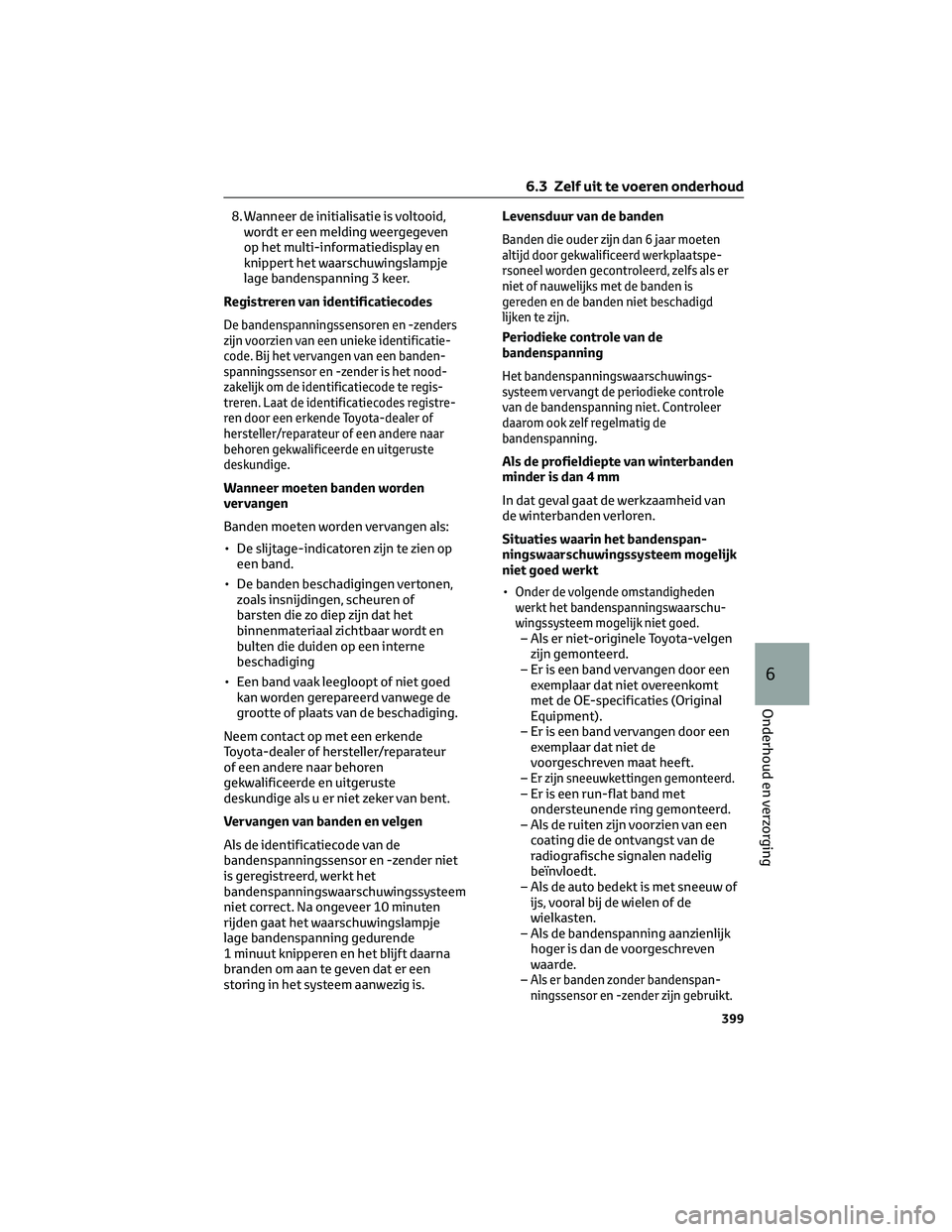 TOYOTA C-HR 2023 Instructieboekje (in Dutch) 8. Wanneer de initialisatie is voltooid,
wordt er een melding weergegeven
op het multi-informatiedisplay en
knippert het waarschuwingslampje
lage bandenspanning 3 keer.
Registreren van identificatieco TOYOTA C-HR 2023 Instructieboekje (in Dutch) 8. Wanneer de initialisatie is voltooid,
wordt er een melding weergegeven
op het multi-informatiedisplay en
knippert het waarschuwingslampje
lage bandenspanning 3 keer.
Registreren van identificatieco