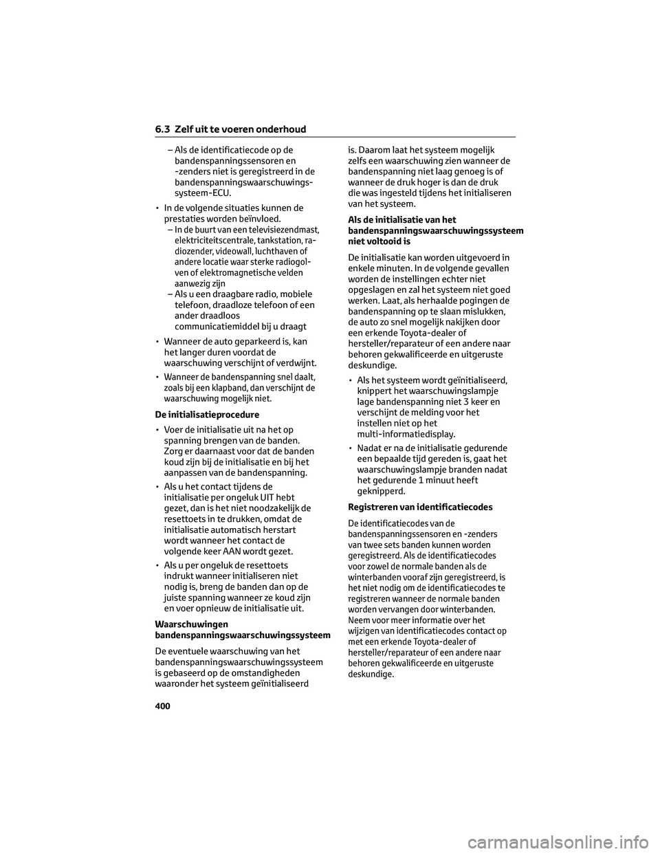 TOYOTA C-HR 2023 Instructieboekje (in Dutch) – Als de identificatiecode op de
bandenspanningssensoren en
-zenders niet is geregistreerd in de
bandenspanningswaarschuwings-
systeem-ECU.
• In de volgende situaties kunnen de
prestaties worden b TOYOTA C-HR 2023 Instructieboekje (in Dutch) – Als de identificatiecode op de
bandenspanningssensoren en
-zenders niet is geregistreerd in de
bandenspanningswaarschuwings-
systeem-ECU.
• In de volgende situaties kunnen de
prestaties worden b