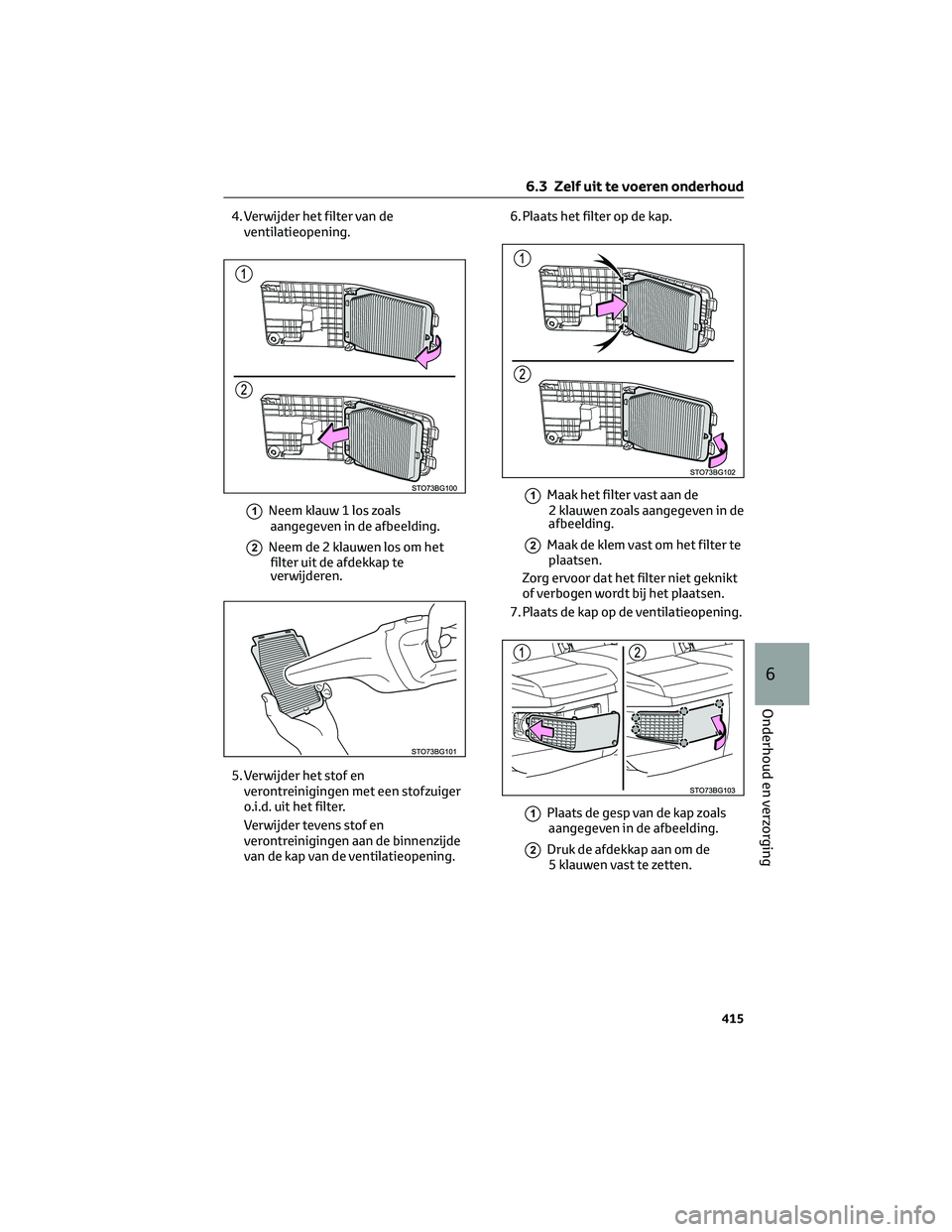 TOYOTA C-HR 2023 Instructieboekje (in Dutch) 4. Verwijder het filter van de
ventilatieopening.
1Neem klauw 1 los zoals
aangegeven in de afbeelding.
2Neem de 2 klauwen los om het
filter uit de afdekkap te
verwijderen.
5. Verwijder het stof en
ver TOYOTA C-HR 2023 Instructieboekje (in Dutch) 4. Verwijder het filter van de
ventilatieopening.
1Neem klauw 1 los zoals
aangegeven in de afbeelding.
2Neem de 2 klauwen los om het
filter uit de afdekkap te
verwijderen.
5. Verwijder het stof en
ver