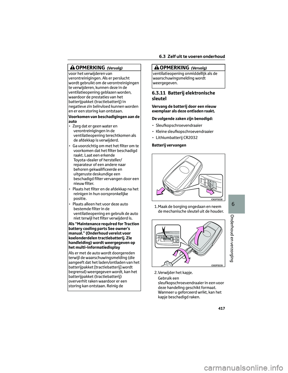 TOYOTA C-HR 2023 Instructieboekje (in Dutch) OPMERKING(Vervolg)
voor het verwijderen van
verontreinigingen. Als er perslucht
wordt gebruikt om de verontreinigingen
te verwijderen, kunnen deze in de
ventilatieopening geblazen worden,
waardoor de TOYOTA C-HR 2023 Instructieboekje (in Dutch) OPMERKING(Vervolg)
voor het verwijderen van
verontreinigingen. Als er perslucht
wordt gebruikt om de verontreinigingen
te verwijderen, kunnen deze in de
ventilatieopening geblazen worden,
waardoor de