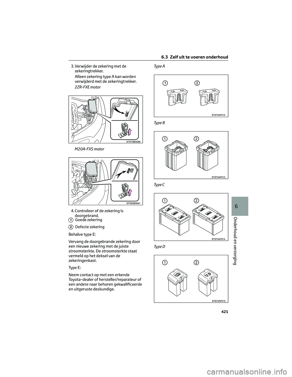 TOYOTA C-HR 2023 Instructieboekje (in Dutch) 3. Verwijder de zekering met de
zekeringtrekker.
Alleen zekering type A kan worden
verwijderd met de zekeringtrekker.
2ZR-FXE motor
M20A-FXS motor
4. Controleer of de zekering is
doorgebrand.
1Goede z TOYOTA C-HR 2023 Instructieboekje (in Dutch) 3. Verwijder de zekering met de
zekeringtrekker.
Alleen zekering type A kan worden
verwijderd met de zekeringtrekker.
2ZR-FXE motor
M20A-FXS motor
4. Controleer of de zekering is
doorgebrand.
1Goede z